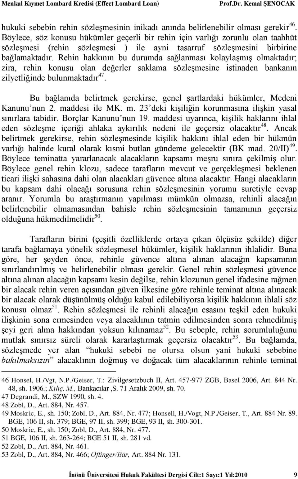 Rehin hakkının bu durumda sağlanması kolaylaşmış olmaktadır; zira, rehin konusu olan değerler saklama sözleşmesine istinaden bankanın zilyetliğinde bulunmaktadır 47.