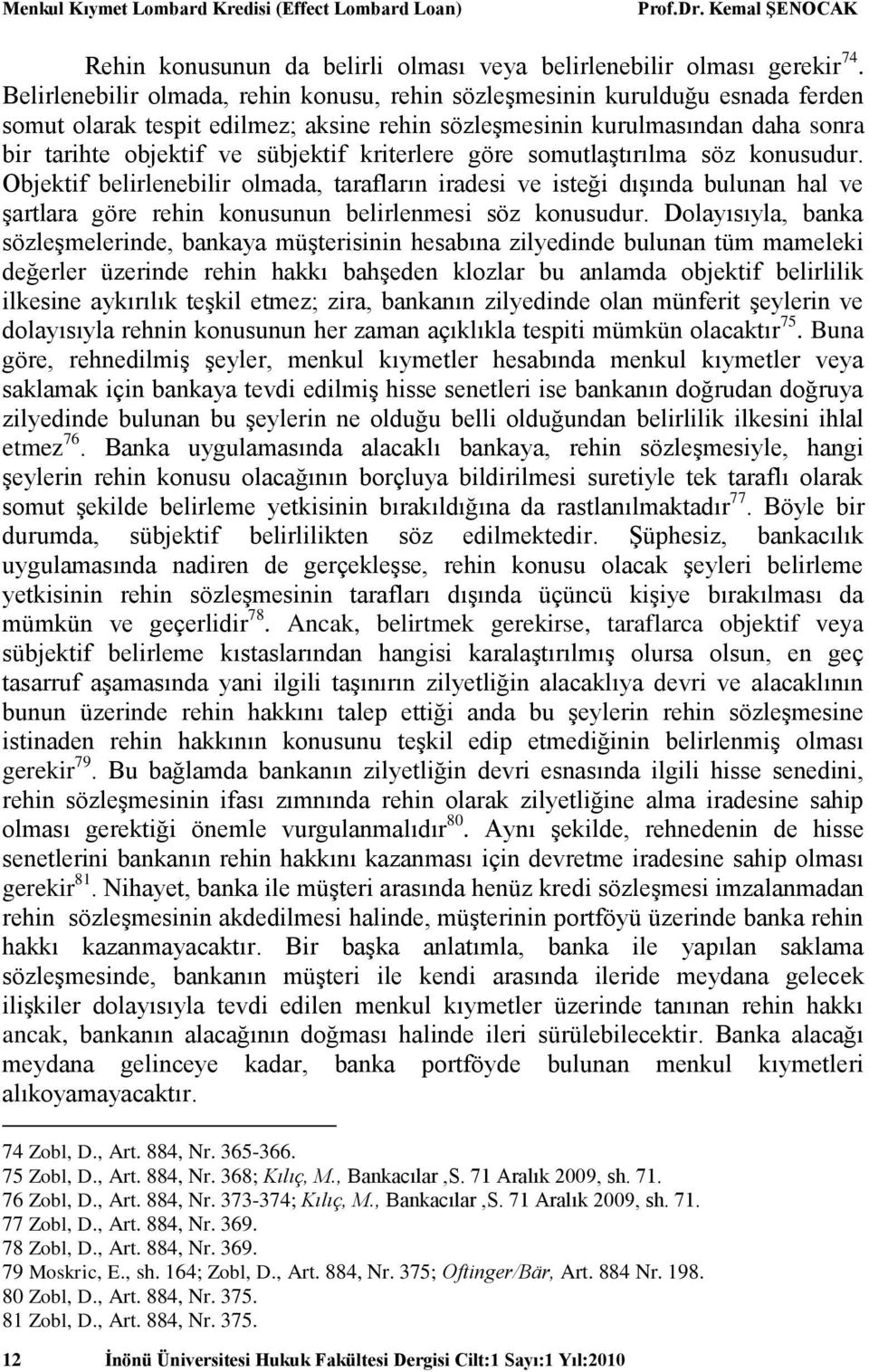 kriterlere göre somutlaştırılma söz konusudur. Objektif belirlenebilir olmada, tarafların iradesi ve isteği dışında bulunan hal ve şartlara göre rehin konusunun belirlenmesi söz konusudur.