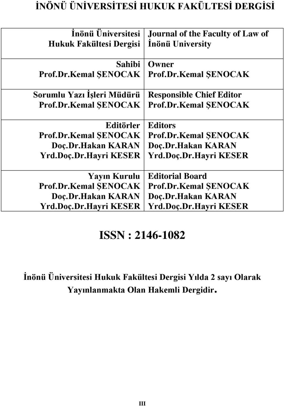 Dr.Kemal ŞENOCAK Responsible Chief Editor Prof.Dr.Kemal ŞENOCAK Editors Prof.Dr.Kemal ŞENOCAK Doç.Dr.Hakan KARAN Yrd.Doç.Dr.Hayri KESER Editorial Board Prof.Dr.Kemal ŞENOCAK Doç.Dr.Hakan KARAN Yrd.Doç.Dr.Hayri KESER ISSN : 2146-1082 İnönü Üniversitesi Hukuk Fakültesi Dergisi Yılda 2 sayı Olarak Yayınlanmakta Olan Hakemli Dergidir.