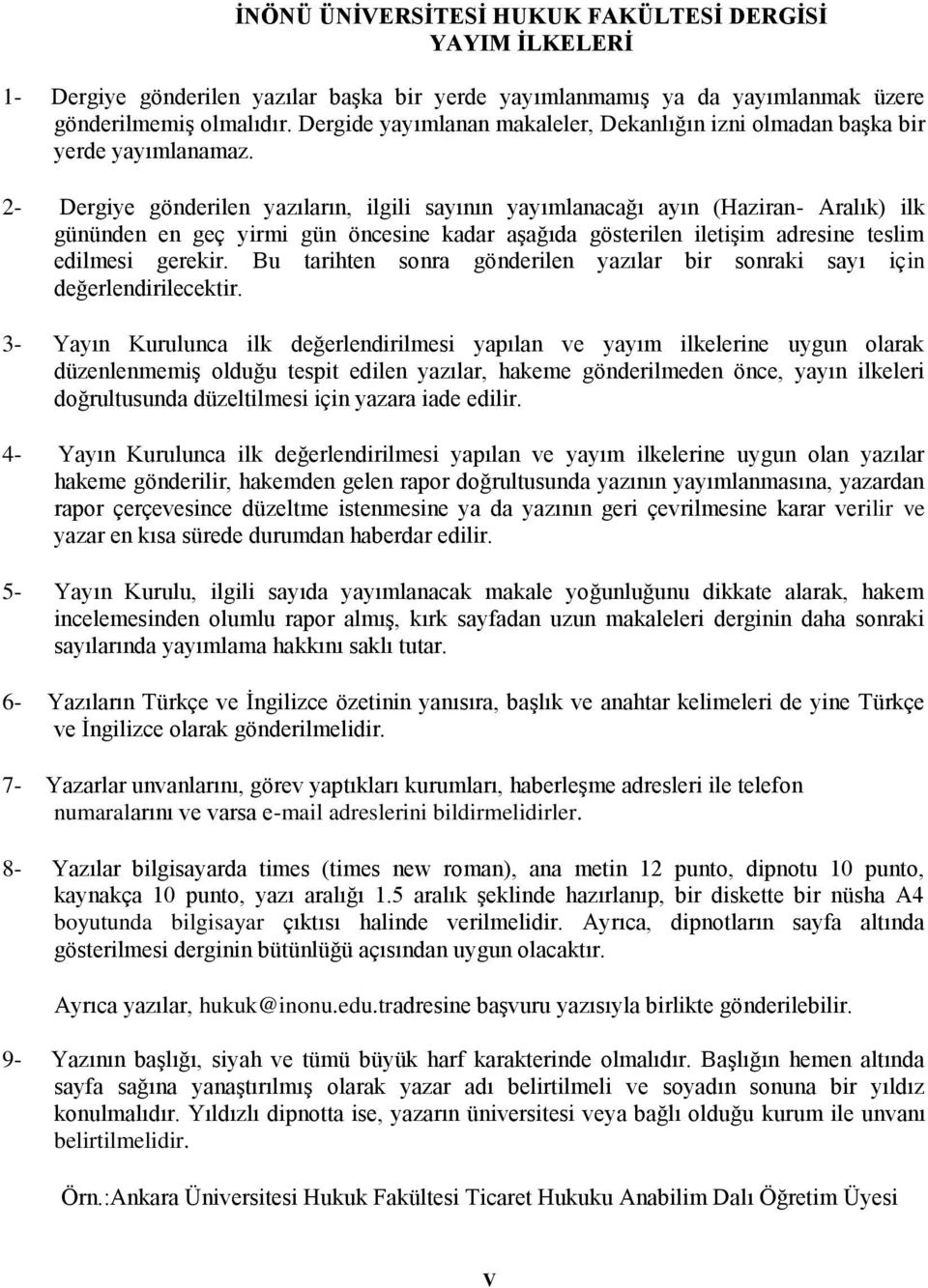 2- Dergiye gönderilen yazıların, ilgili sayının yayımlanacağı ayın (Haziran- Aralık) ilk gününden en geç yirmi gün öncesine kadar aşağıda gösterilen iletişim adresine teslim edilmesi gerekir.