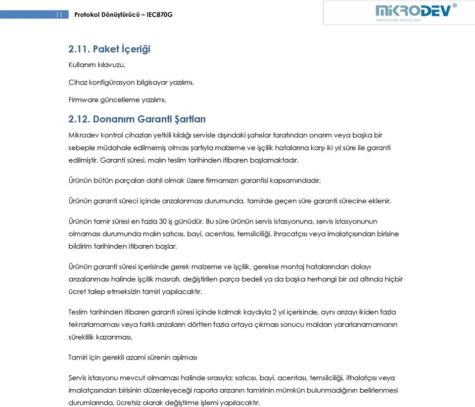 hatalarına karşı iki yıl süre ile garanti edilmiştir. Garanti süresi, malın teslim tarihinden itibaren başlamaktadır. Ürünün bütün parçaları dahil olmak üzere firmamızın garantisi kapsamındadır.