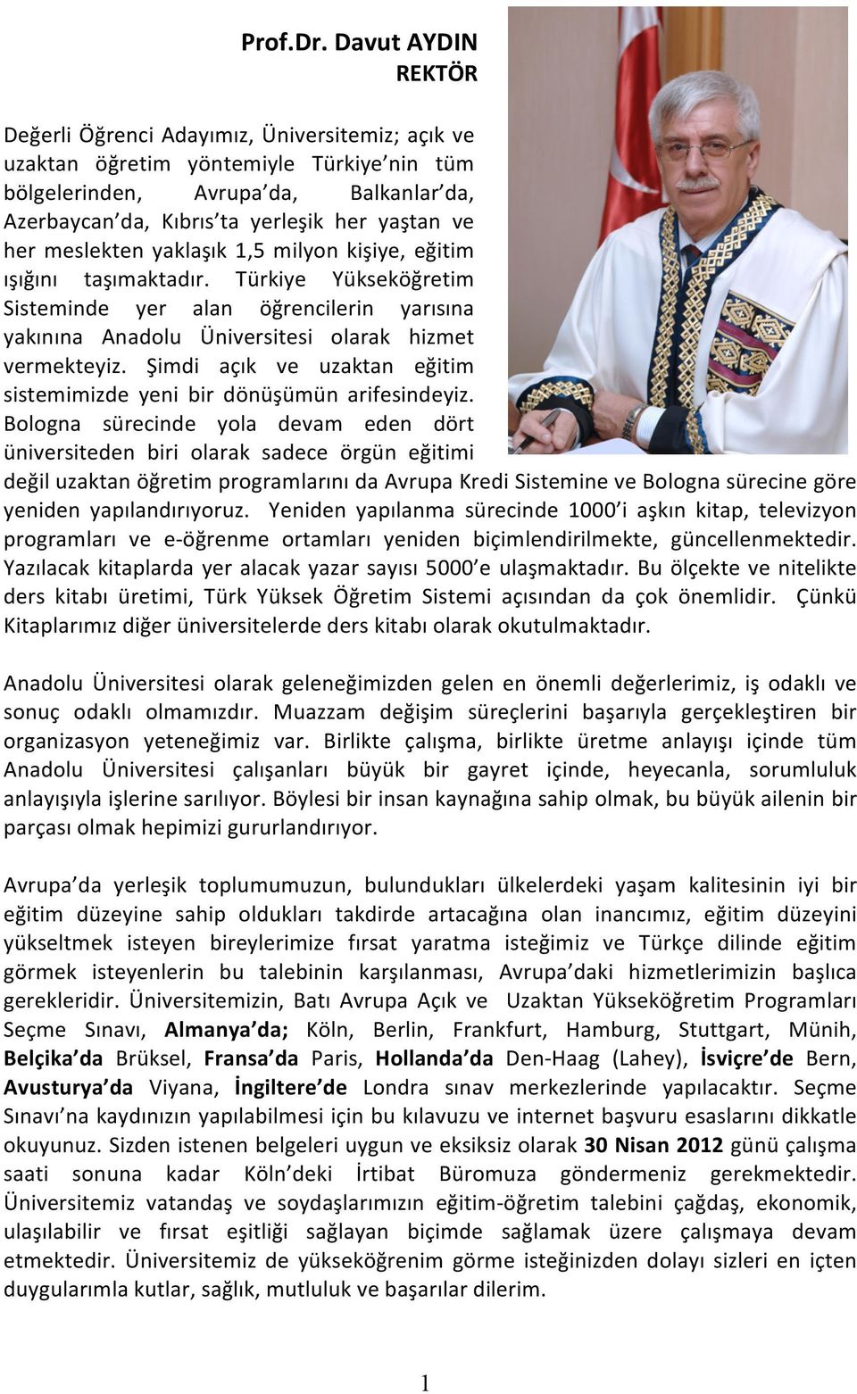 her meslekten yaklaşık 1,5 milyon kişiye, eğitim ışığını taşımaktadır. Türkiye Yükseköğretim Sisteminde yer alan öğrencilerin yarısına yakınına Anadolu Üniversitesi olarak hizmet vermekteyiz.