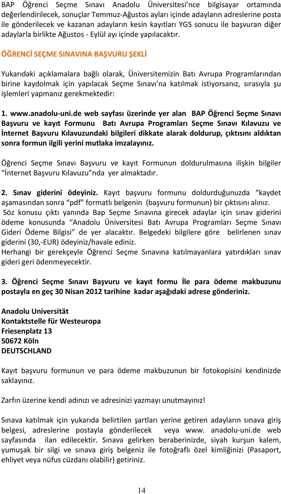 ÖĞRENCİ SEÇME SINAVINA BAŞVURU ŞEKLİ Yukarıdaki açıklamalara bağlı olarak, Üniversitemizin Batı Avrupa Programlarından birine kaydolmak için yapılacak Seçme Sınavı na katılmak istiyorsanız, sırasıyla