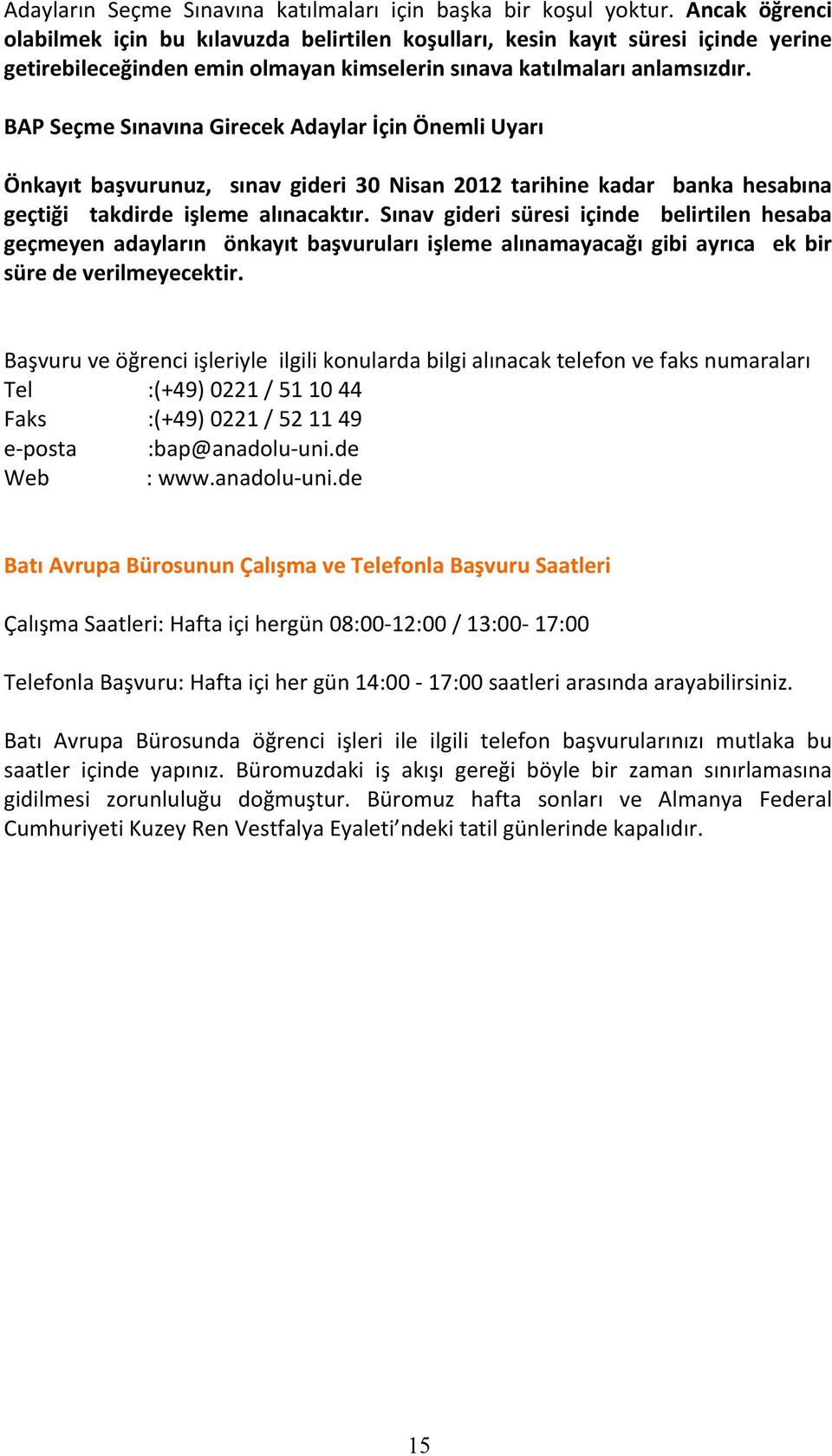 BAP Seçme Sınavına Girecek Adaylar İçin Önemli Uyarı Önkayıt başvurunuz, sınav gideri 30 Nisan 2012 tarihine kadar banka hesabına geçtiği takdirde işleme alınacaktır.