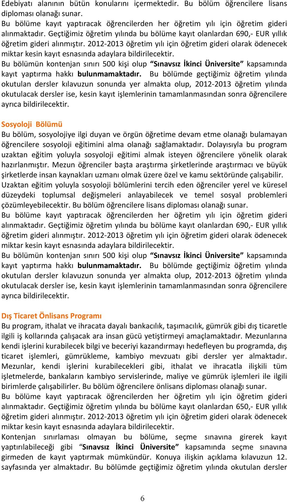 2012-2013 öğretim yılı için öğretim gideri olarak ödenecek miktar kesin kayıt esnasında adaylara bildirilecektir.