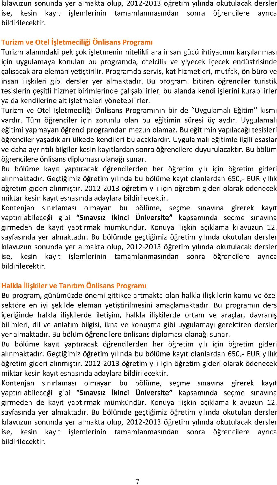 endüstrisinde çalışacak ara eleman yetiştirilir. Programda servis, kat hizmetleri, mutfak, ön büro ve insan ilişkileri gibi dersler yer almaktadır.