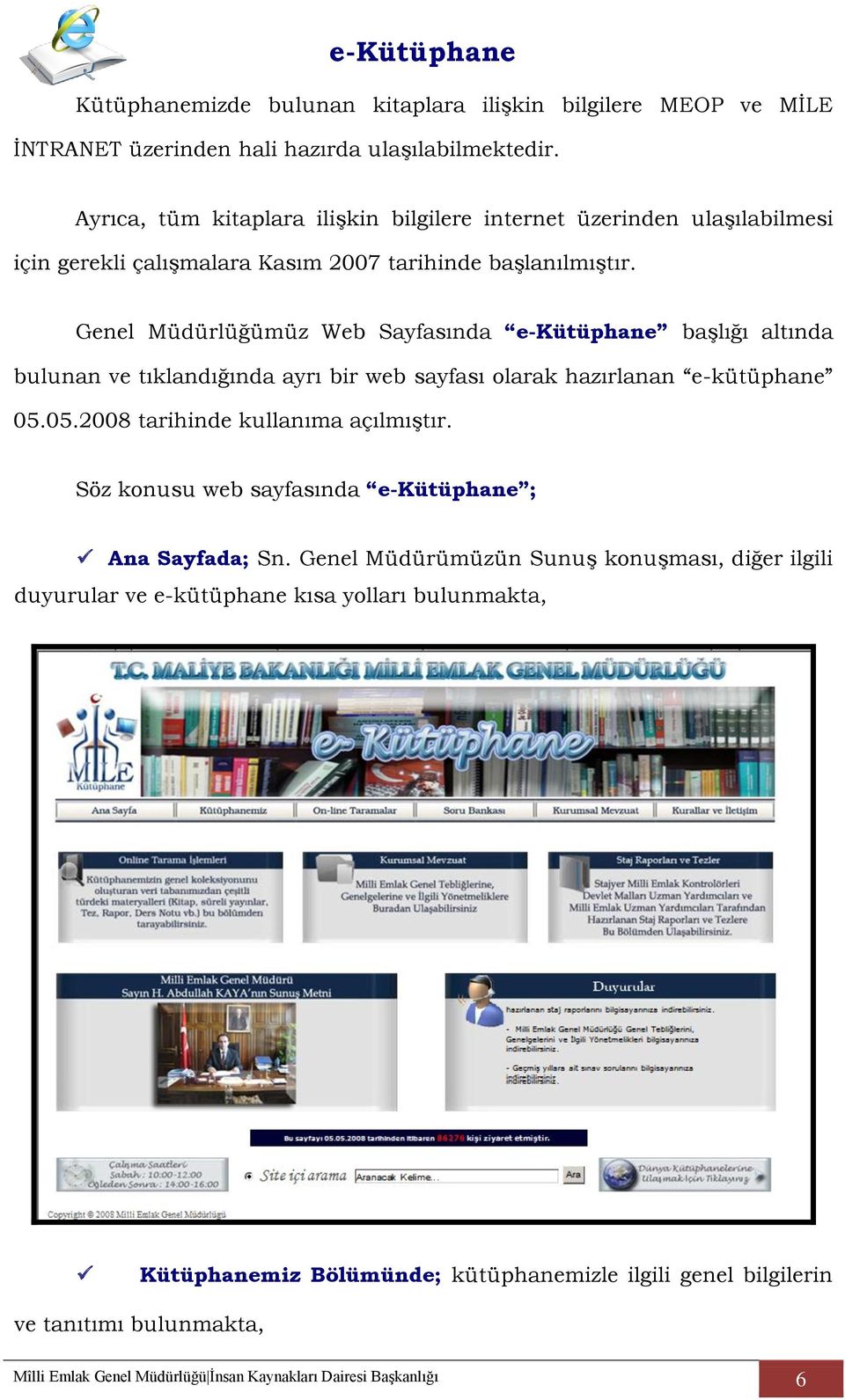 Genel Müdürlüğümüz Web Sayfasında e-kütüphane başlığı altında bulunan ve tıklandığında ayrı bir web sayfası olarak hazırlanan e-kütüphane 05.05.2008 tarihinde kullanıma açılmıştır.