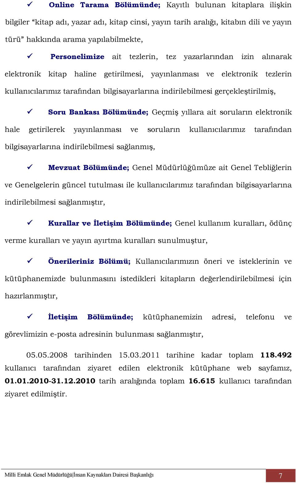 Bankası Bölümünde; Geçmiş yıllara ait soruların elektronik hale getirilerek yayınlanması ve soruların kullanıcılarımız tarafından bilgisayarlarına indirilebilmesi sağlanmış, Mevzuat Bölümünde; Genel