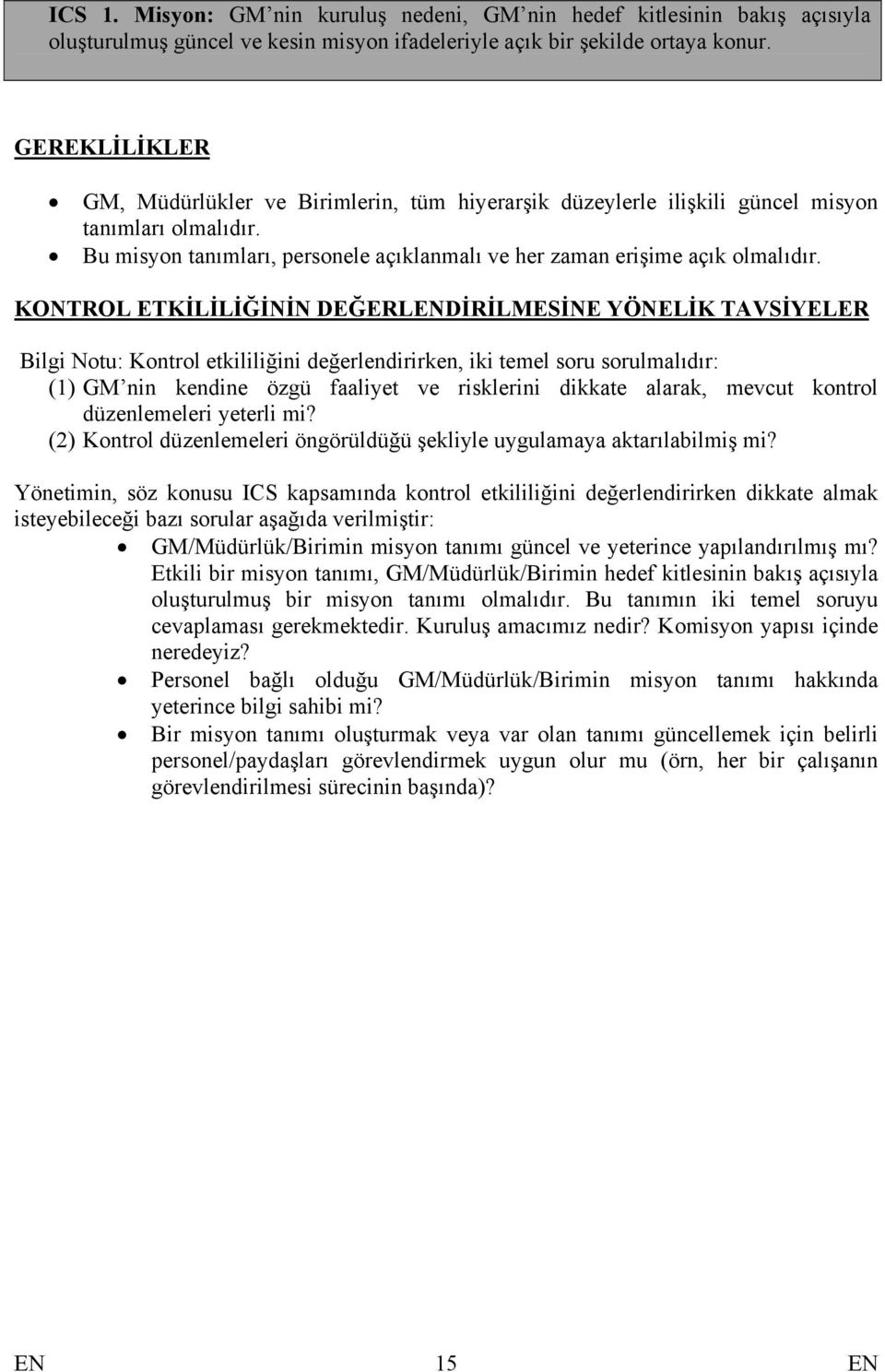 KONTROL ETKİLİLİĞİNİN DEĞERLENDİRİLMESİNE YÖNELİK TAVSİYELER Bilgi Notu: Kontrol etkililiğini değerlendirirken, iki temel soru sorulmalıdır: (1) GM nin kendine özgü faaliyet ve risklerini dikkate