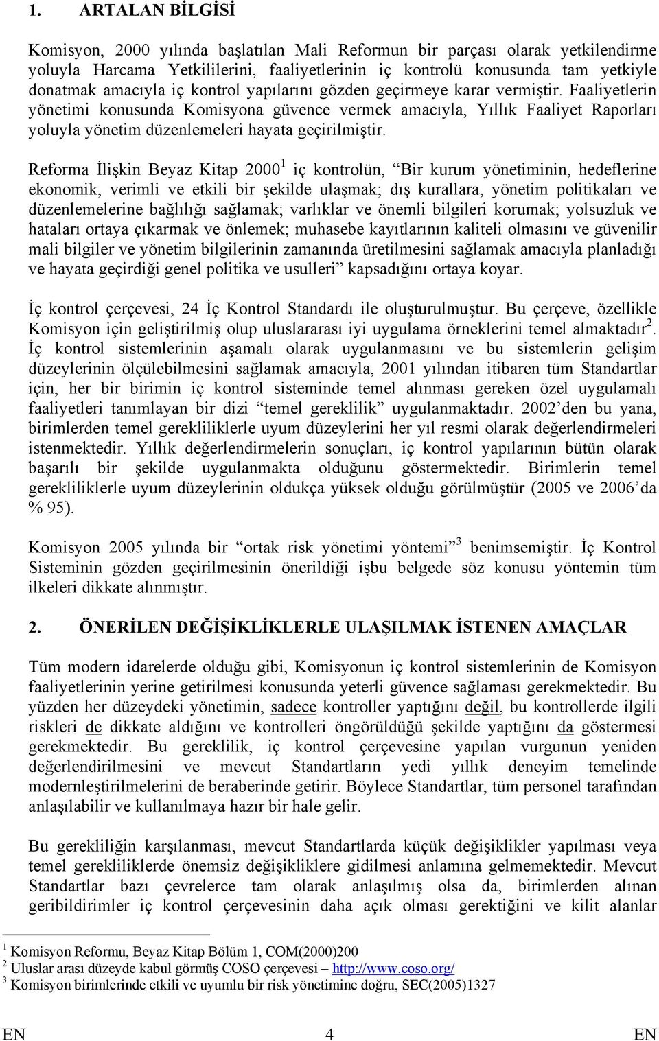 Faaliyetlerin yönetimi konusunda Komisyona güvence vermek amacıyla, Yıllık Faaliyet Raporları yoluyla yönetim düzenlemeleri hayata geçirilmiştir.