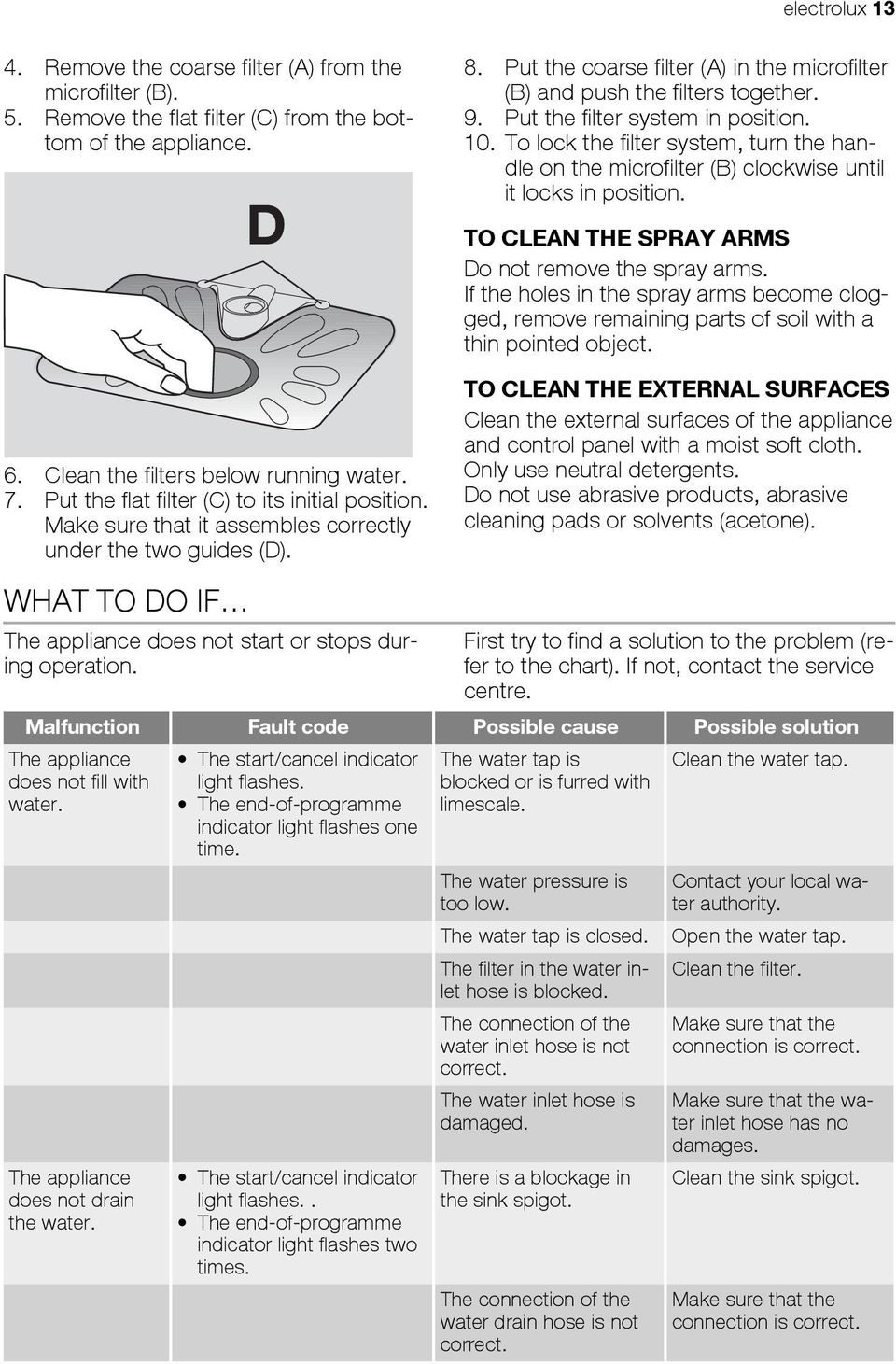 To lock the filter system, turn the handle on the microfilter (B) clockwise until it locks in position. TO CLEAN THE SPRAY ARMS Do not remove the spray arms.