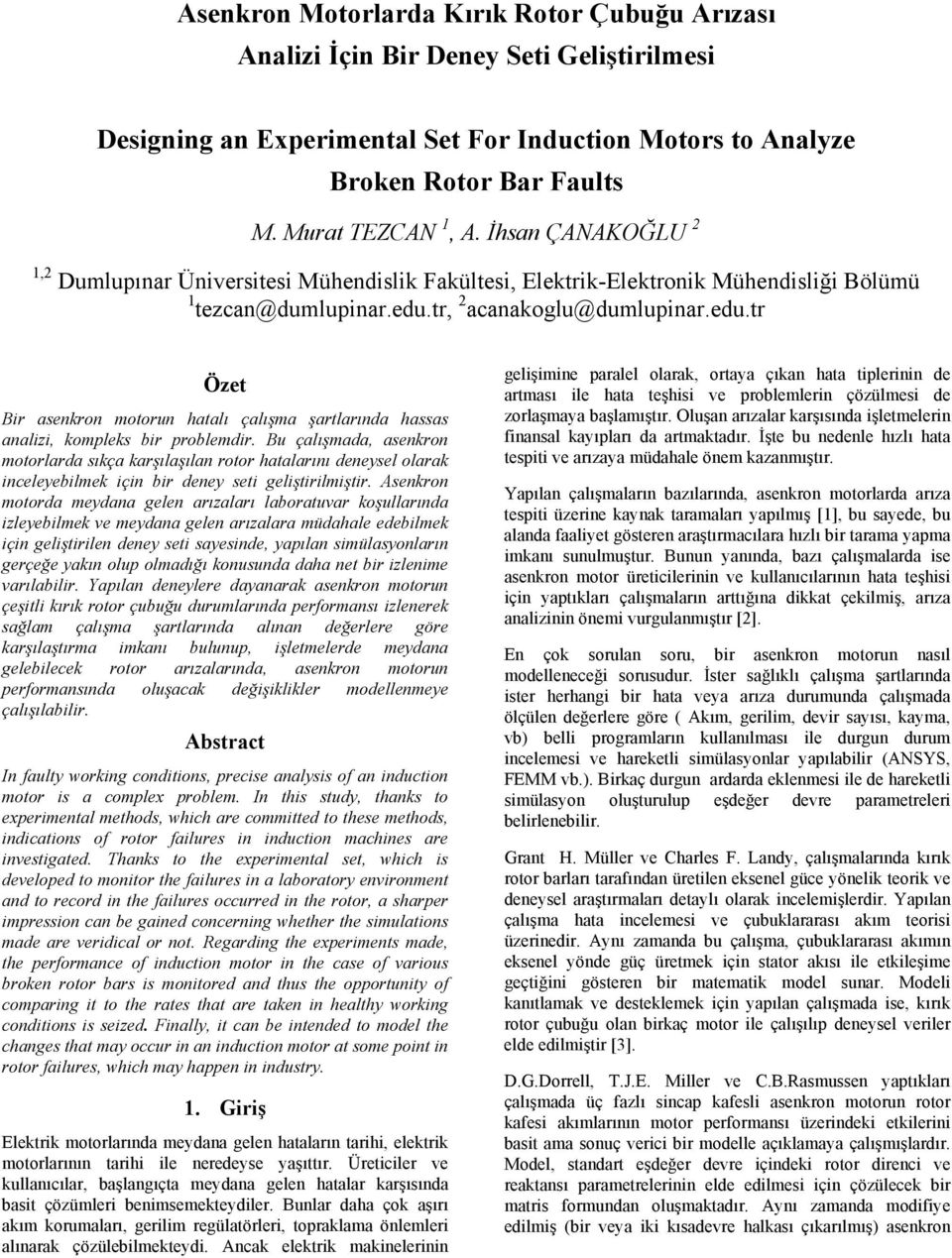 tr, 2 acanakoglu@dumlupinar.edu.tr Özet Bir asenkron motorun hatalı çalışma şartlarında hassas analizi, kompleks bir problemdir.