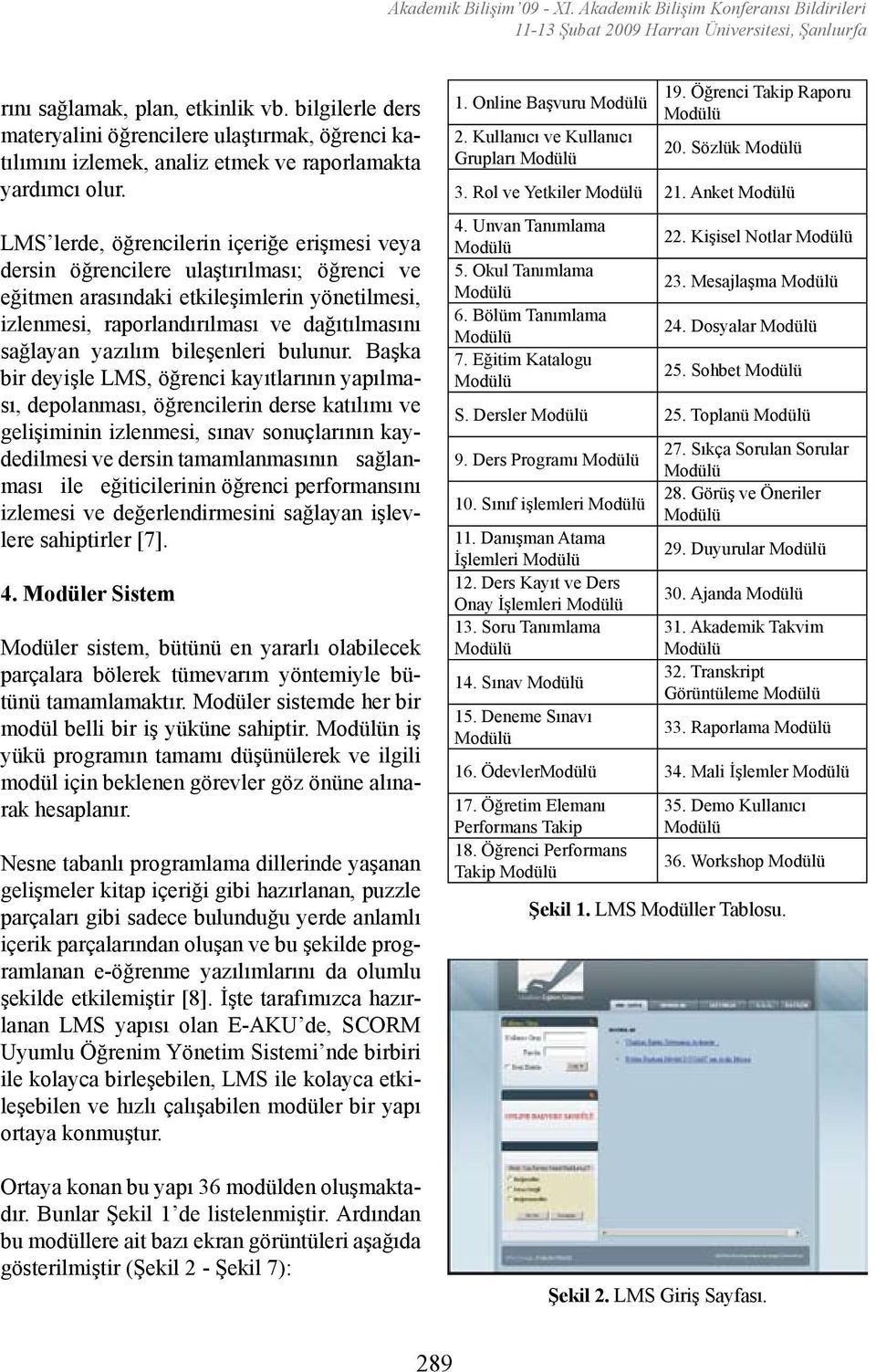 LMS lerde, öğrencilerin içeriğe erişmesi veya dersin öğrencilere ulaştırılması; öğrenci ve eğitmen arasındaki etkileşimlerin yönetilmesi, izlenmesi, raporlandırılması ve dağıtılmasını sağlayan