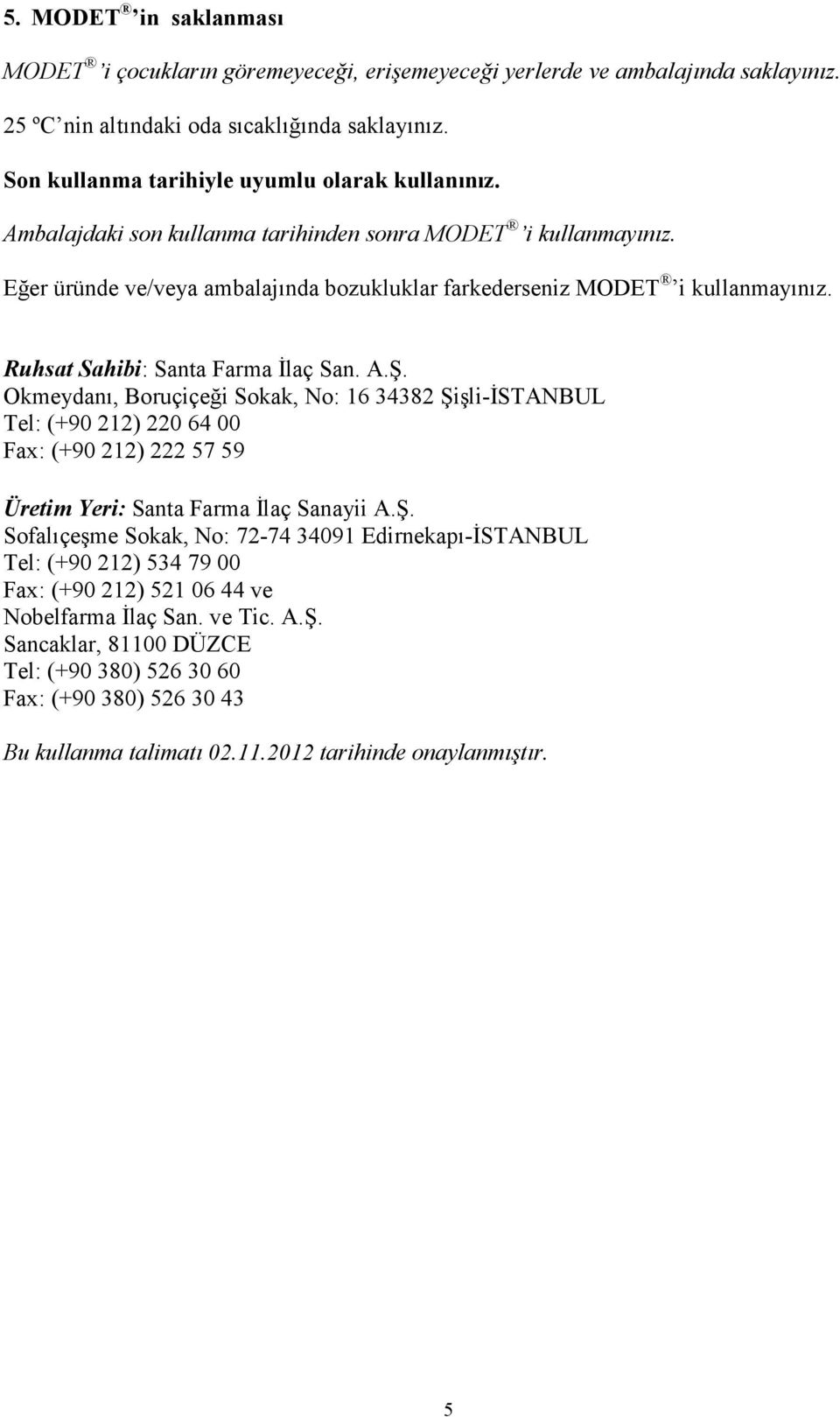 Ruhsat Sahibi: Santa Farma Đlaç San. A.Ş. Okmeydanı, Boruçiçeği Sokak, No: 16 34382 Şişli-ĐSTANBUL Tel: (+90 212) 220 64 00 Fax: (+90 212) 222 57 59 Üretim Yeri: Santa Farma Đlaç Sanayii A.Ş. Sofalıçeşme Sokak, No: 72-74 34091 Edirnekapı-ĐSTANBUL Tel: (+90 212) 534 79 00 Fax: (+90 212) 521 06 44 ve Nobelfarma Đlaç San.