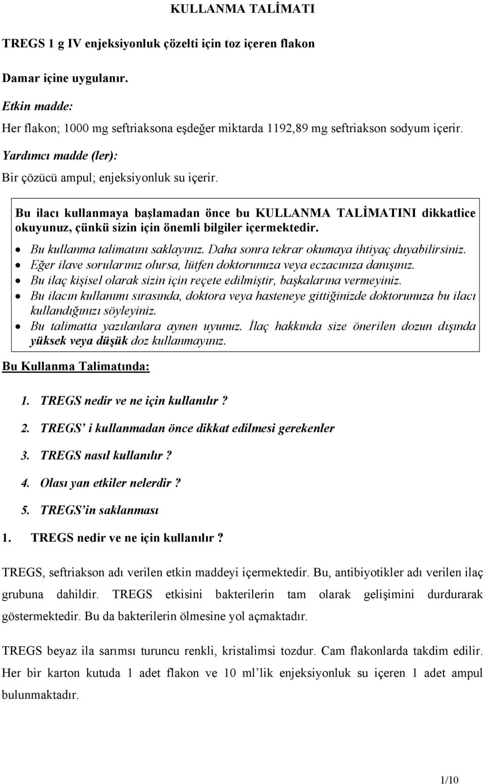 Bu kullanma talimatını saklayınız. Daha sonra tekrar okumaya ihtiyaç duyabilirsiniz. Eğer ilave sorularınız olursa, lütfen doktorunuza veya eczacınıza danışınız.