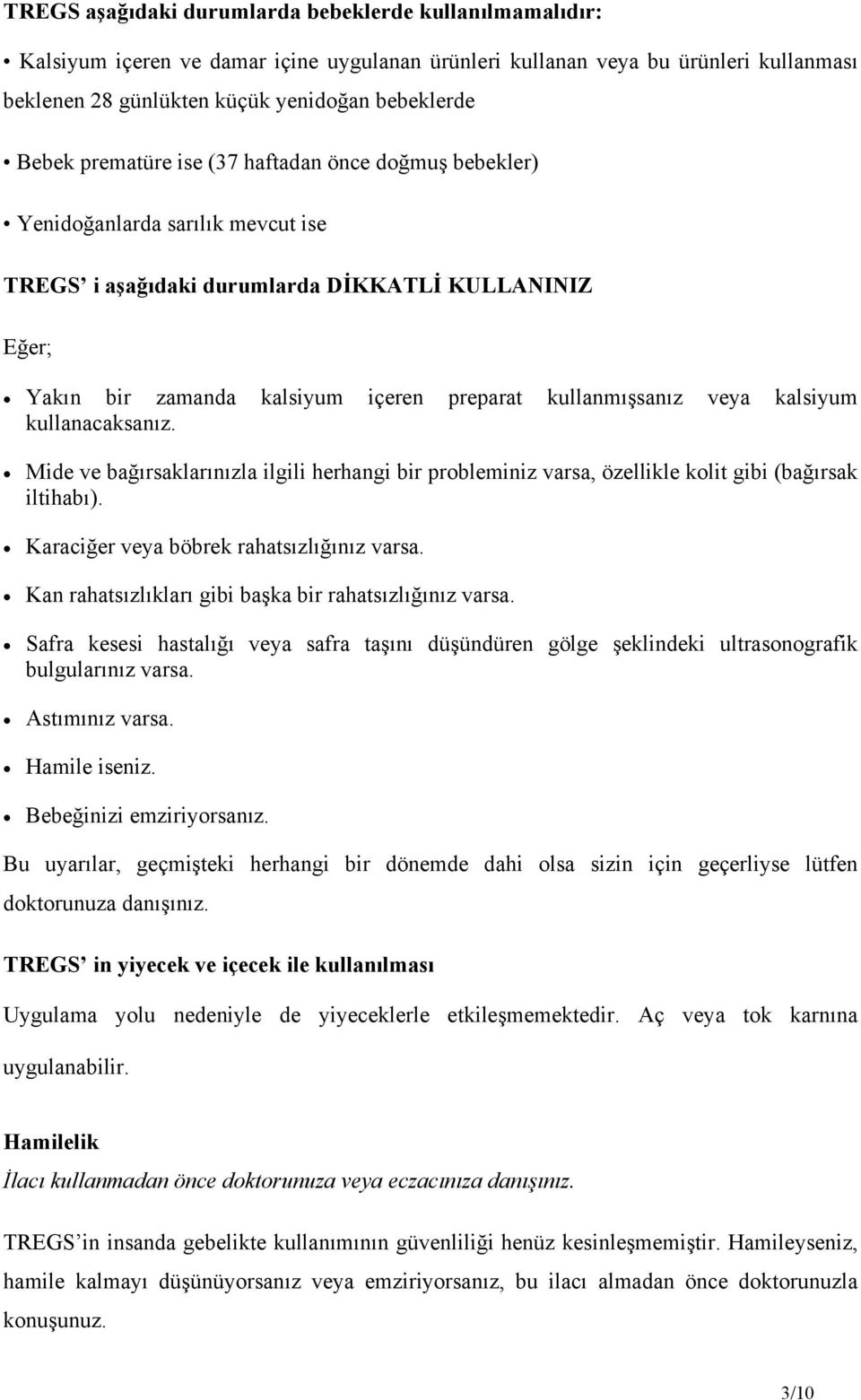 veya kalsiyum kullanacaksanız. Mide ve bağırsaklarınızla ilgili herhangi bir probleminiz varsa, özellikle kolit gibi (bağırsak iltihabı). Karaciğer veya böbrek rahatsızlığınız varsa.