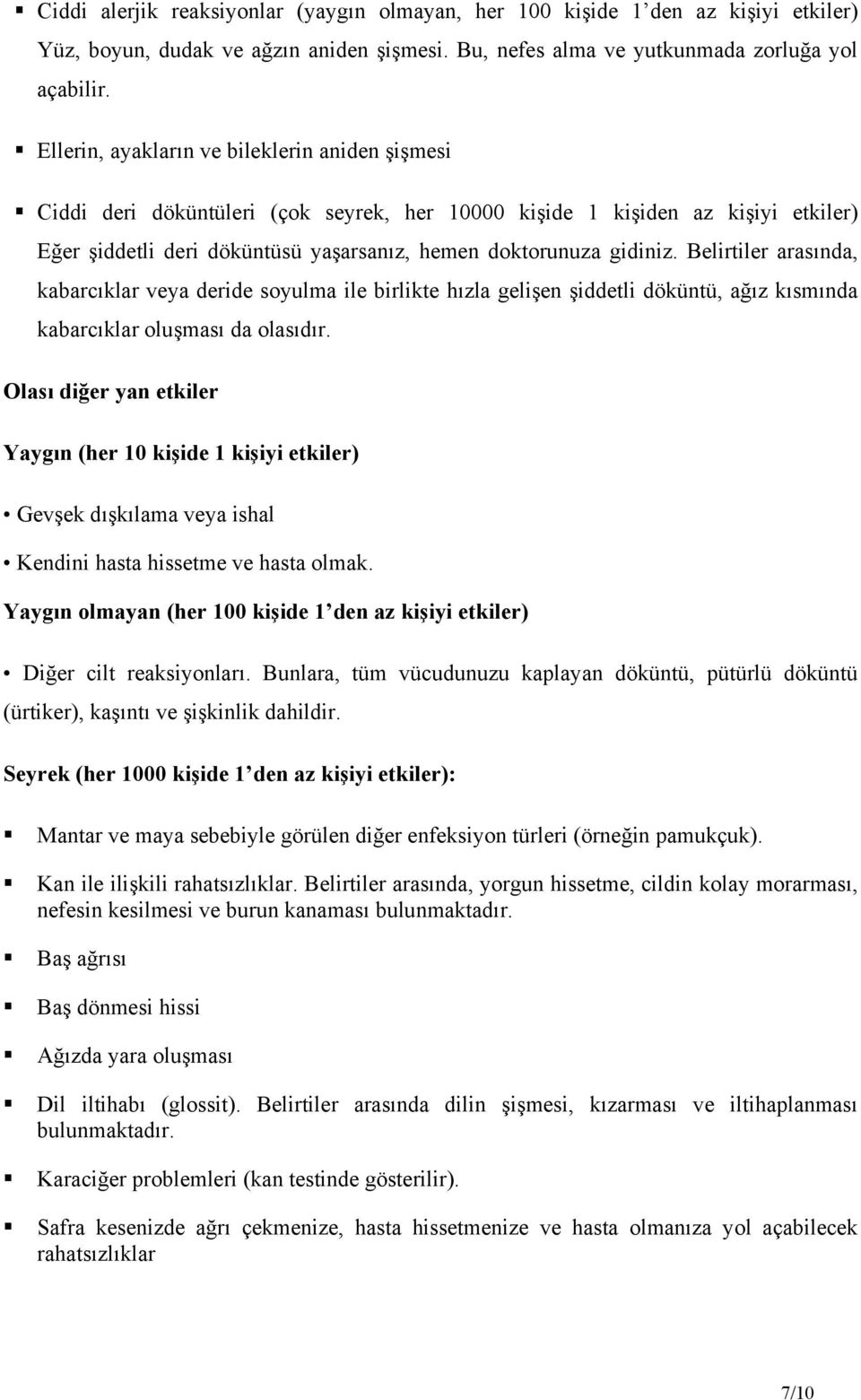 Belirtiler arasında, kabarcıklar veya deride soyulma ile birlikte hızla gelişen şiddetli döküntü, ağız kısmında kabarcıklar oluşması da olasıdır.