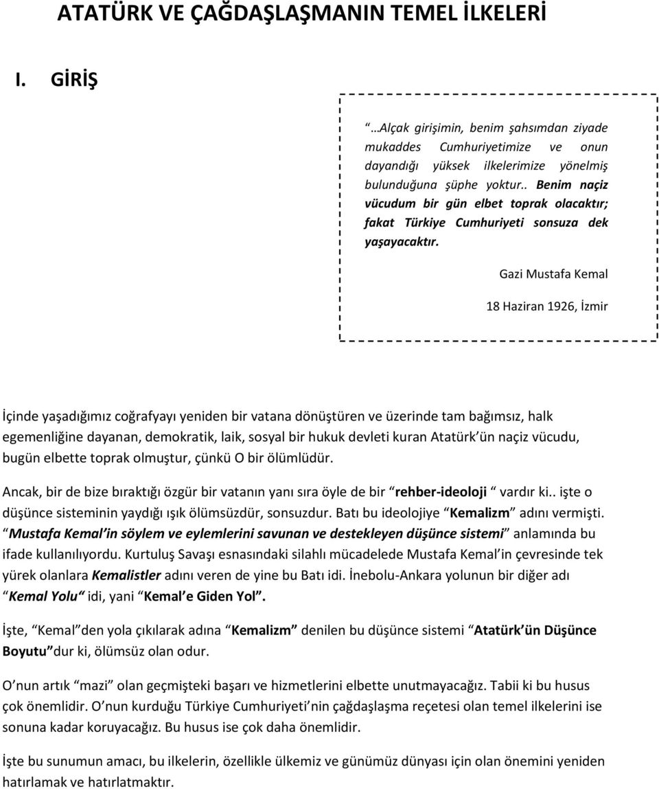 Gazi Mustafa Kemal 18 Haziran 1926, İzmir İçinde yaşadığımız coğrafyayı yeniden bir vatana dönüştüren ve üzerinde tam bağımsız, halk egemenliğine dayanan, demokratik, laik, sosyal bir hukuk devleti