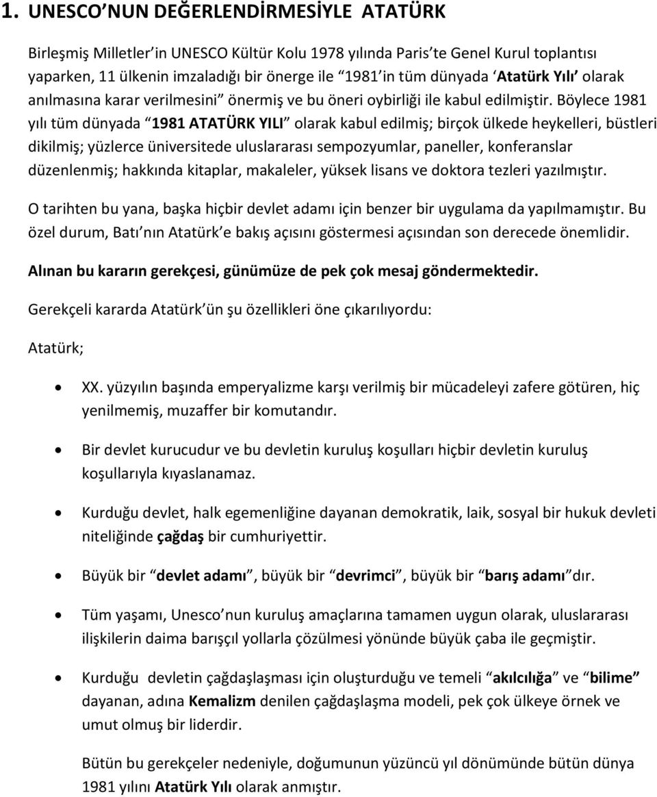 Böylece 1981 yılı tüm dünyada 1981 ATATÜRK YILI olarak kabul edilmiş; birçok ülkede heykelleri, büstleri dikilmiş; yüzlerce üniversitede uluslararası sempozyumlar, paneller, konferanslar düzenlenmiş;