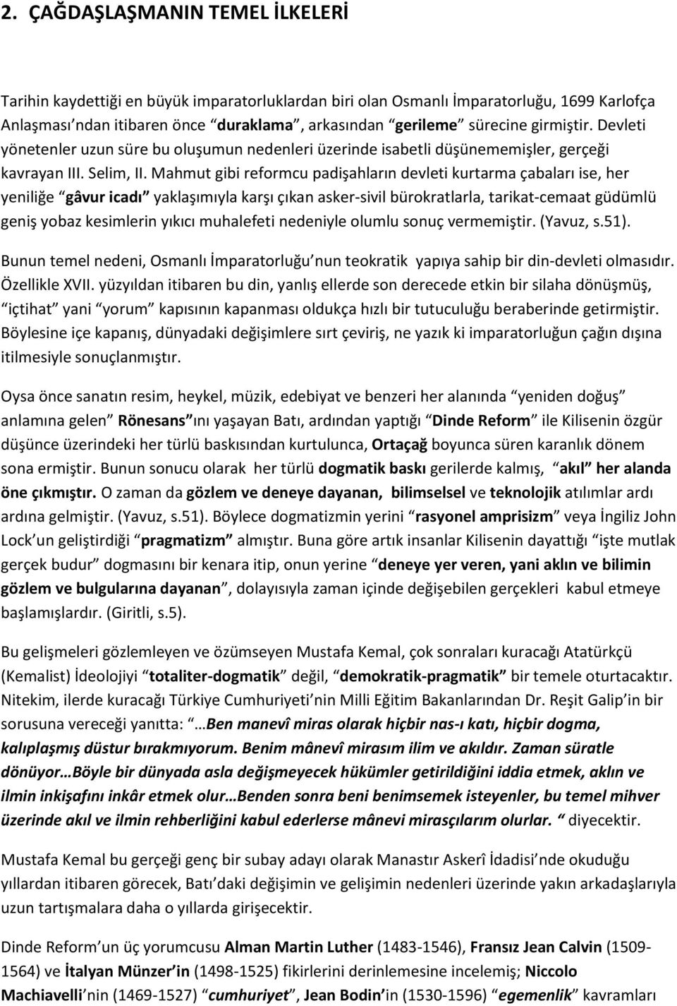 Mahmut gibi reformcu padişahların devleti kurtarma çabaları ise, her yeniliğe gâvur icadı yaklaşımıyla karşı çıkan asker-sivil bürokratlarla, tarikat-cemaat güdümlü geniş yobaz kesimlerin yıkıcı