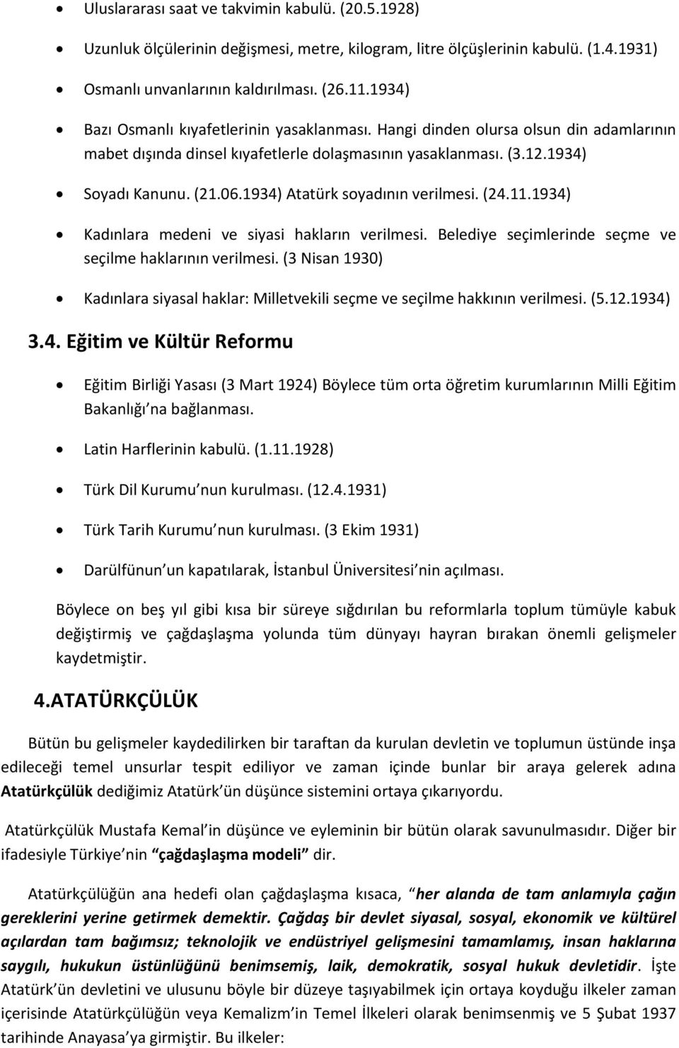 1934) Atatürk soyadının verilmesi. (24.11.1934) Kadınlara medeni ve siyasi hakların verilmesi. Belediye seçimlerinde seçme ve seçilme haklarının verilmesi.