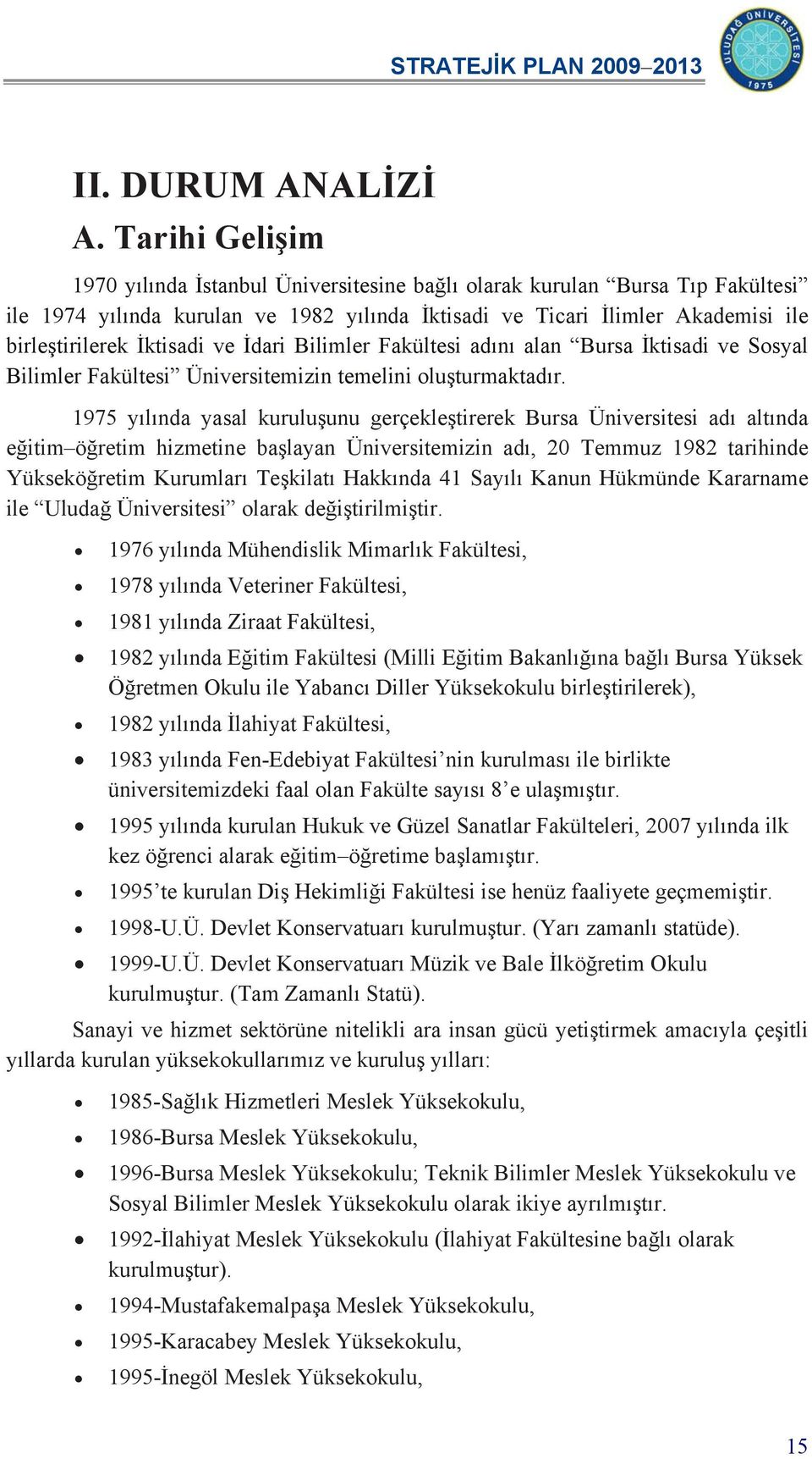 ve İdari Bilimler Fakültesi adını alan Bursa İktisadi ve Sosyal Bilimler Fakültesi Üniversitemizin temelini oluşturmaktadır.