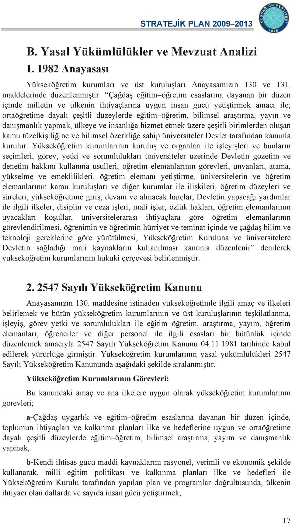 araştırma, yayın ve danışmanlık yapmak, ülkeye ve insanlığa hizmet etmek üzere çeşitli birimlerden oluşan kamu tüzelkişiliğine ve bilimsel özerkliğe sahip üniversiteler Devlet tarafından kanunla