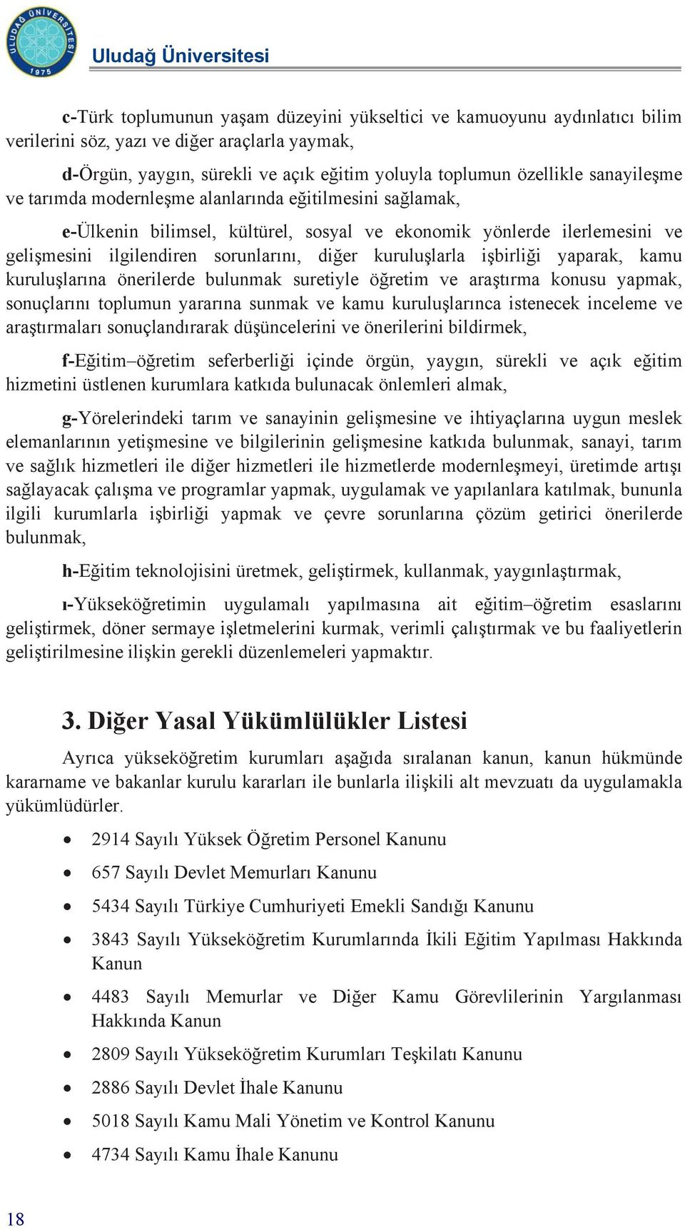 kuruluşlarla işbirliği yaparak, kamu kuruluşlarına önerilerde bulunmak suretiyle öğretim ve araştırma konusu yapmak, sonuçlarını toplumun yararına sunmak ve kamu kuruluşlarınca istenecek inceleme ve