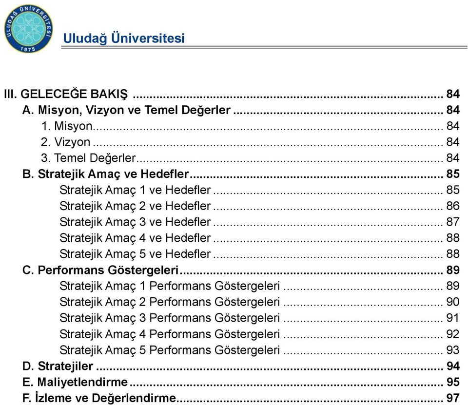 .. 88 C. Performans Göstergeleri... 89 Stratejik Amaç 1 Performans Göstergeleri... 89 Stratejik Amaç 2 Performans Göstergeleri... 90 Stratejik Amaç 3 Performans Göstergeleri.