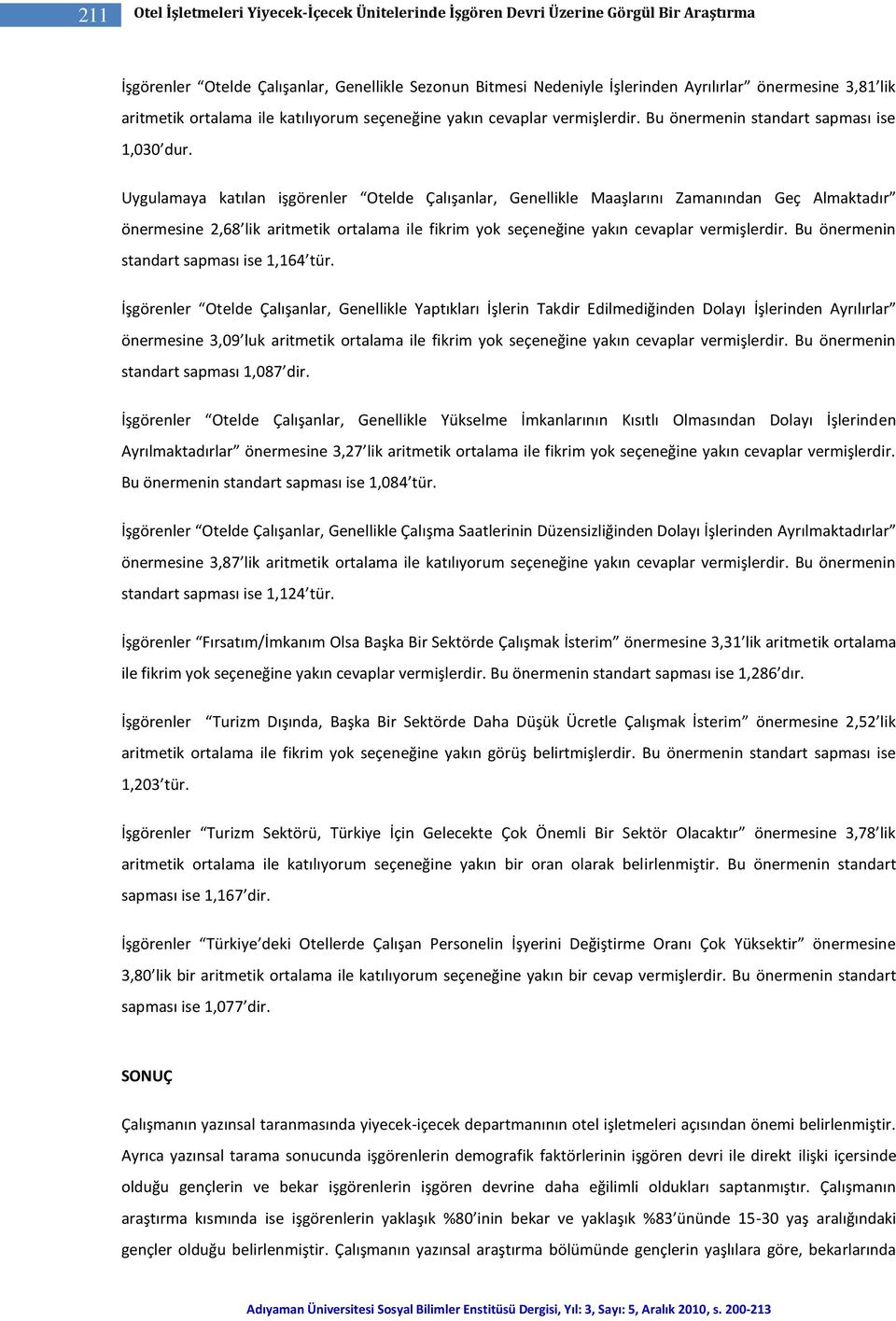 Uygulamaya katılan işgörenler Otelde Çalışanlar, Genellikle Maaşlarını Zamanından Geç Almaktadır önermesine 2,68 lik aritmetik ortalama ile fikrim yok seçeneğine yakın cevaplar vermişlerdir.