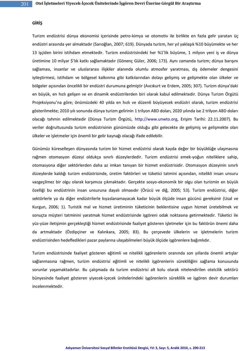 Turizm endüstrisindeki her %1 lik büyüme, 1 milyon yeni iş ve dünya üretimine 10 milyar $ lık katkı sağlamaktadır (Gönenç Güler, 2006; 173).