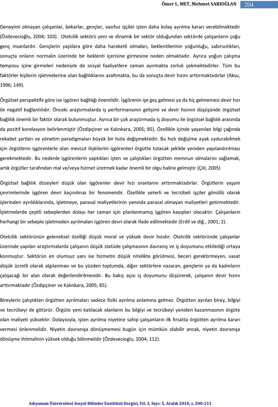 Gençlerin yaşlılara göre daha hareketli olmaları, beklentilerinin yoğunluğu, sabırsızlıkları, sonuçta onların normalin üzerinde bir beklenti içerisine girmesine neden olmaktadır.