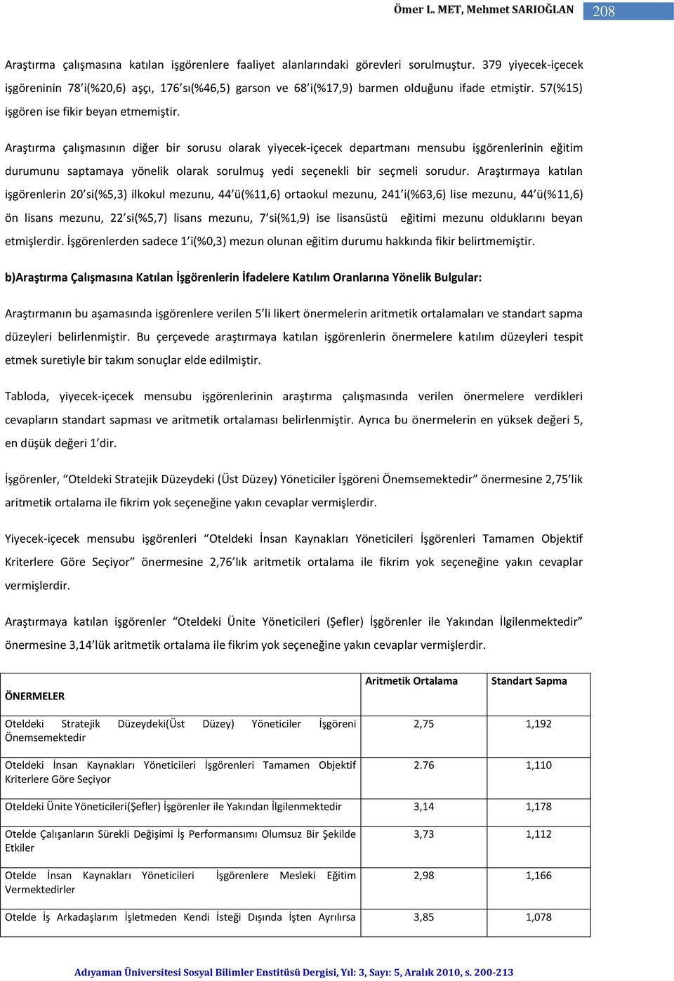 Araştırma çalışmasının diğer bir sorusu olarak yiyecek-içecek departmanı mensubu işgörenlerinin eğitim durumunu saptamaya yönelik olarak sorulmuş yedi seçenekli bir seçmeli sorudur.