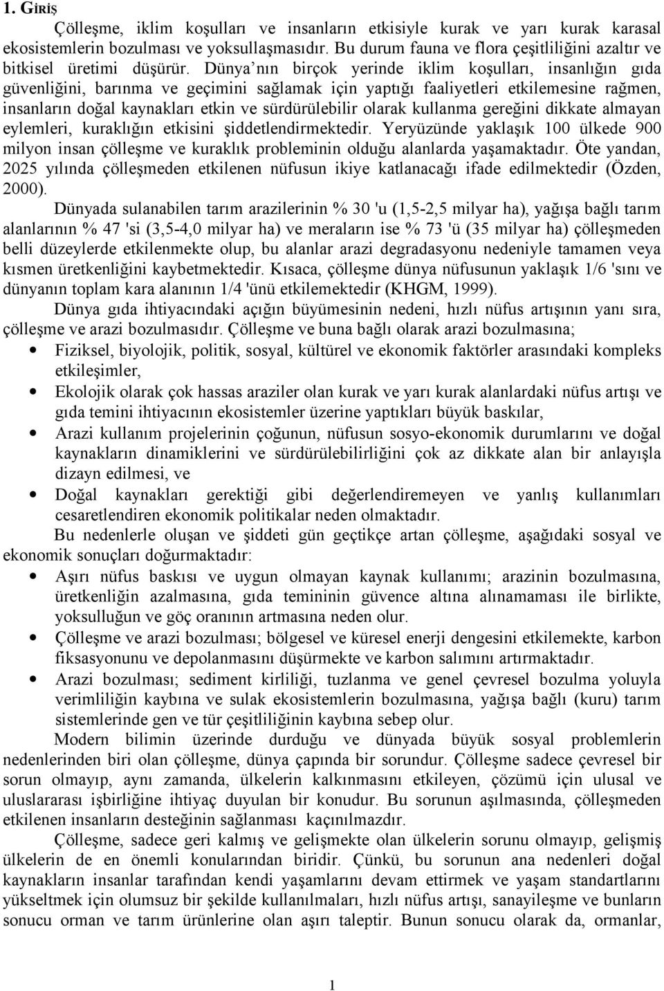 Dünya nın birçok yerinde iklim koşulları, insanlığın gıda güvenliğini, barınma ve geçimini sağlamak için yaptığı faaliyetleri etkilemesine rağmen, insanların doğal kaynakları etkin ve sürdürülebilir