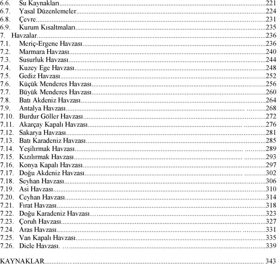 Burdur Göller Havzası...272 7.11. Akarçay Kapalı Havzası......276 7.12. Sakarya Havzası...281 7.13. Batı Karadeniz Havzası...285 7.14. Yeşilırmak Havzası......289 7.15. Kızılırmak Havzası......293 7.