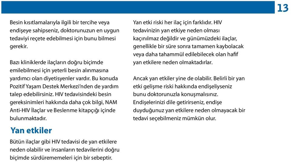 HIV tedavisindeki besin gereksinimleri hakkında daha çok bilgi, NAM Anti-HIV İlaçlar ve Beslenme kitapçığı içinde bulunmaktadır.