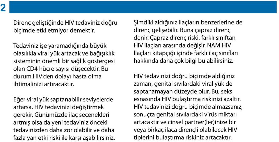 Bu durum HIV den dolayı hasta olma ihtimalinizi artıracaktır. Eğer viral yük saptanabilir seviyelerde artarsa, HIV tedavinizi değiştirmek gerekir.