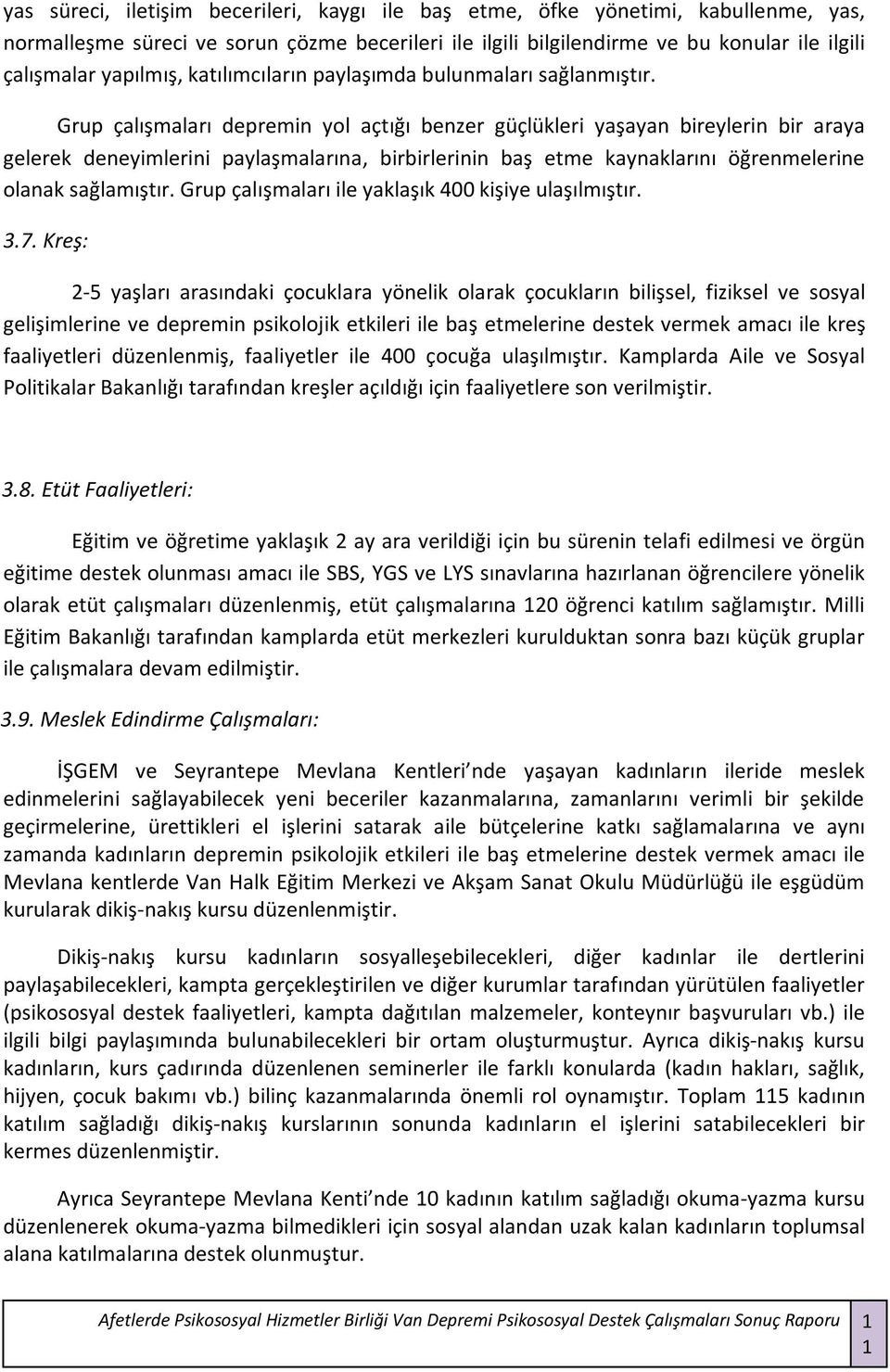 Grup çalışmaları depremin yol açtığı benzer güçlükleri yaşayan bireylerin bir araya gelerek deneyimlerini paylaşmalarına, birbirlerinin baş etme kaynaklarını öğrenmelerine olanak sağlamıştır.