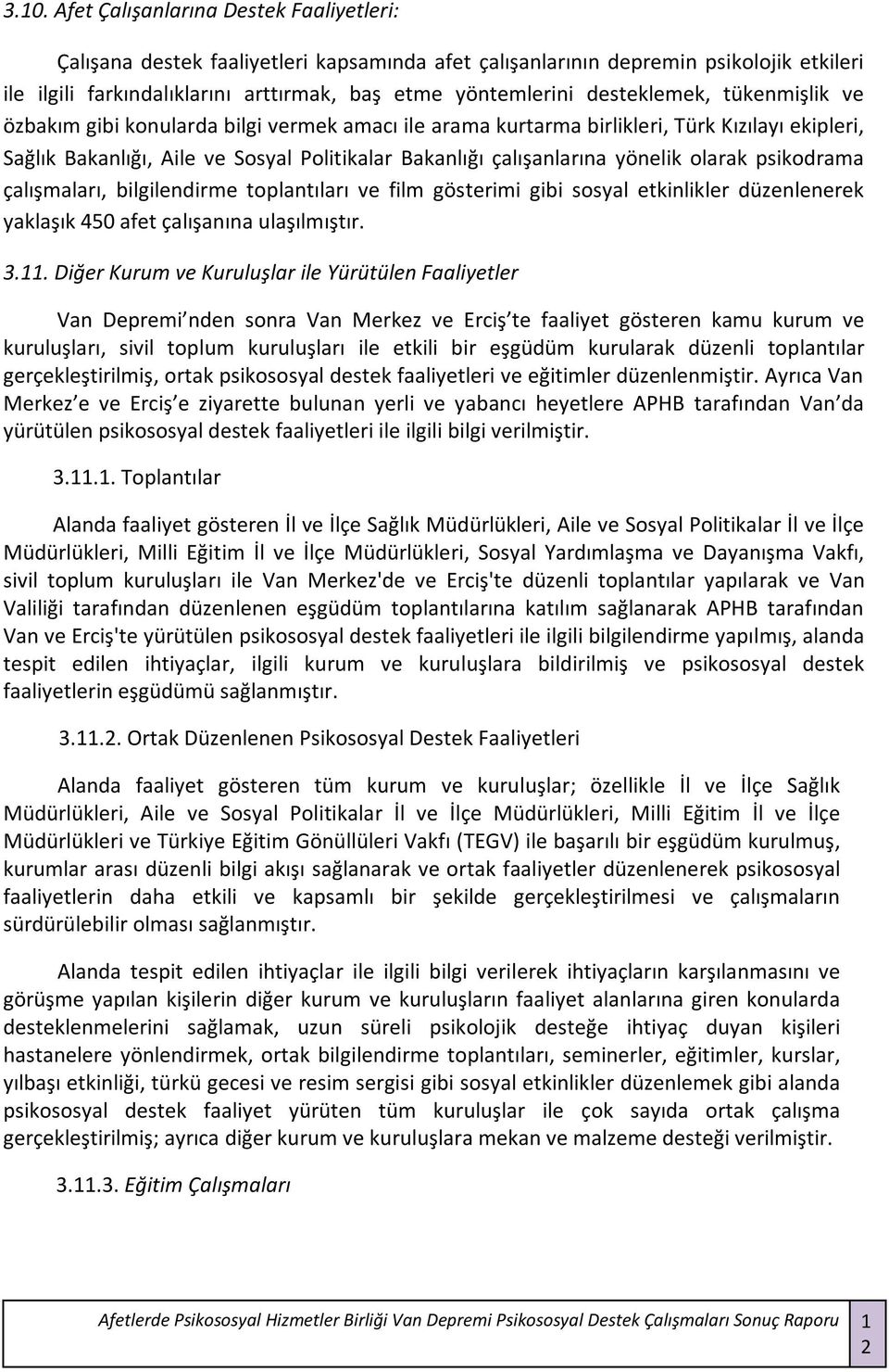 yönelik olarak psikodrama çalışmaları, bilgilendirme toplantıları ve film gösterimi gibi sosyal etkinlikler düzenlenerek yaklaşık 450 afet çalışanına ulaşılmıştır. 3.11.