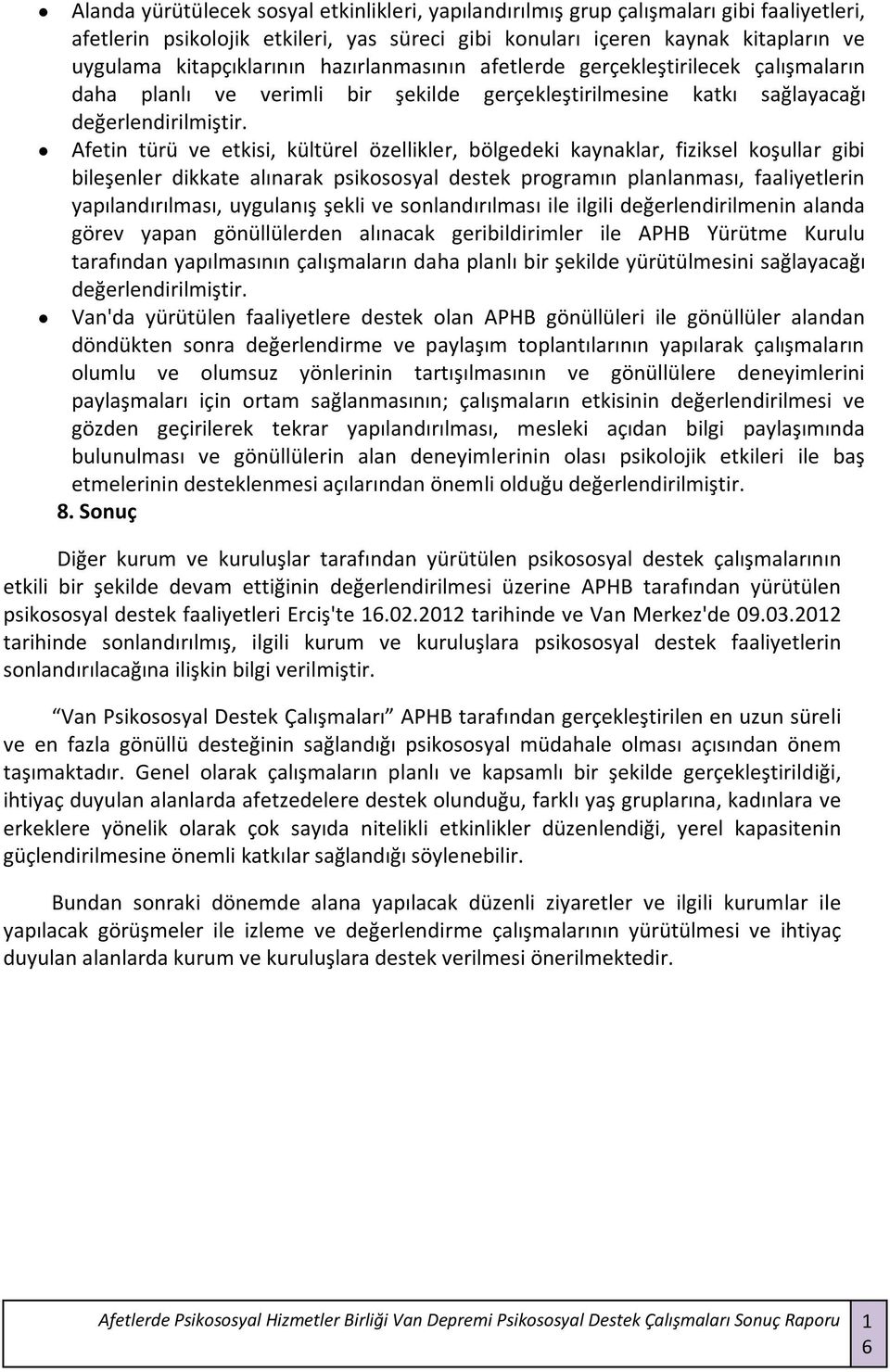 Afetin türü ve etkisi, kültürel özellikler, bölgedeki kaynaklar, fiziksel koşullar gibi bileşenler dikkate alınarak psikososyal destek programın planlanması, faaliyetlerin yapılandırılması, uygulanış