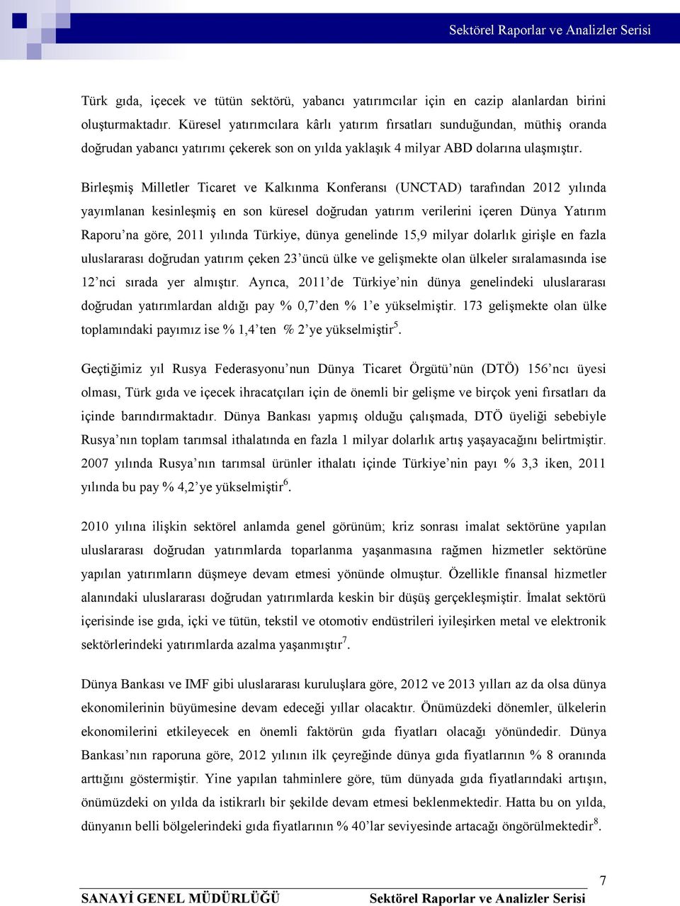 B Birleşmiş Milletler Ticaret ve Kalkınma Konferansı (UNCTAD) tarafından 2012 yılında yayımlanan kesinleşmiş en son küresel doğrudan yatırım verilerini içeren Dünya Yatırım Raporu na göre, 2011