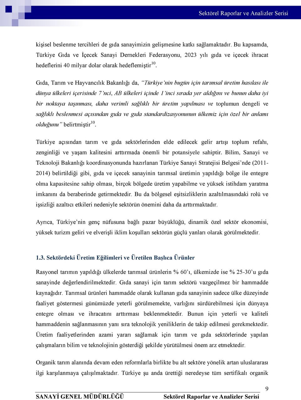 Gıda, Tarım ve Hayvancılık Bakanlığı da, Türkiye nin bugün için tarımsal üretim hasılası ile dünya ülkeleri içerisinde 7 nci, AB ülkeleri içinde 1 inci sırada yer aldığını ve bunun daha iyi bir