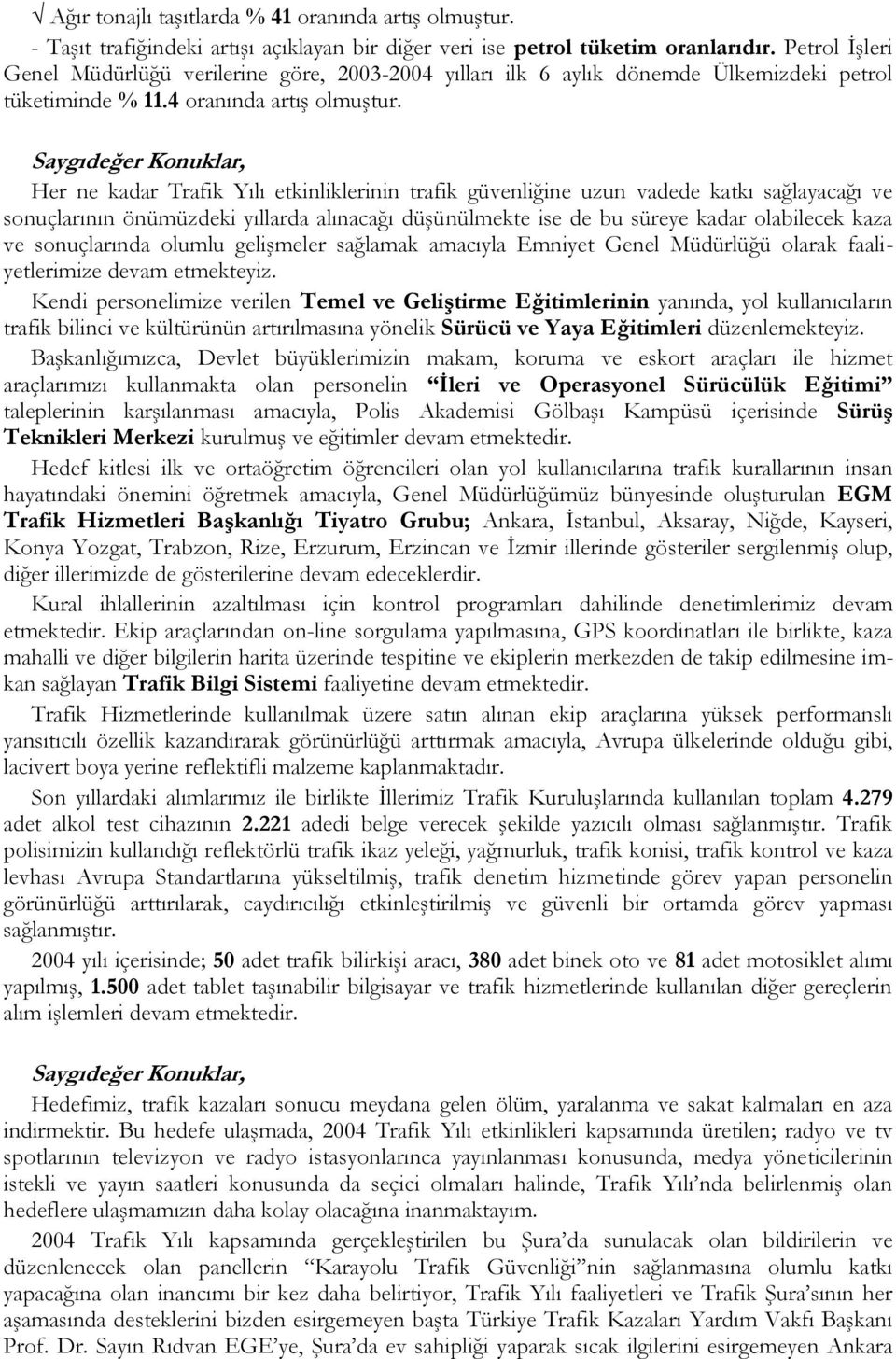 Her ne kadar Trafik Yılı etkinliklerinin trafik güvenliğine uzun vadede katkı sağlayacağı ve sonuçlarının önümüzdeki yıllarda alınacağı düşünülmekte ise de bu süreye kadar olabilecek kaza ve