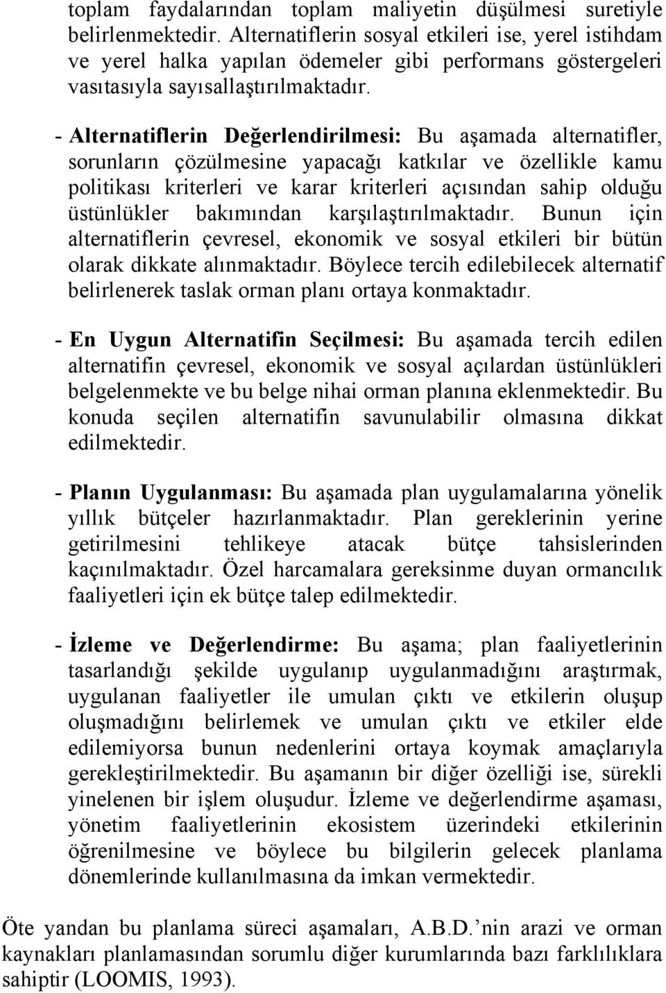 - Alternatiflerin Değerlendirilmesi: Bu aşamada alternatifler, sorunların çözülmesine yapacağı katkılar ve özellikle kamu politikası kriterleri ve karar kriterleri açısından sahip olduğu üstünlükler