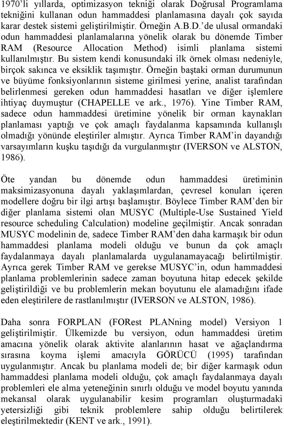 de ulusal ormandaki odun hammaddesi planlamalarına yönelik olarak bu dönemde Timber RAM (Resource Allocation Method) isimli planlama sistemi kullanılmıştır.