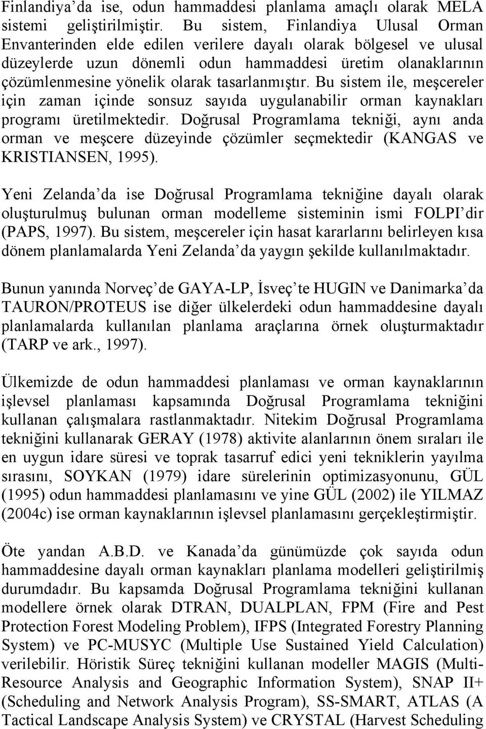 tasarlanmıştır. Bu sistem ile, meşcereler için zaman içinde sonsuz sayıda uygulanabilir orman kaynakları programı üretilmektedir.