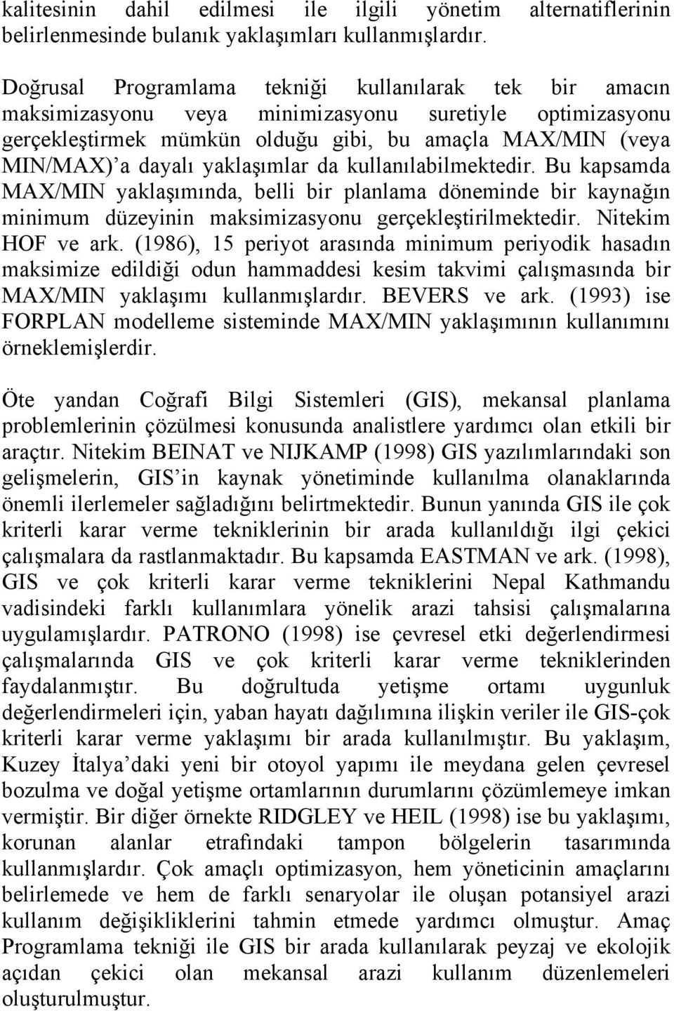 yaklaşımlar da kullanılabilmektedir. Bu kapsamda MAX/MIN yaklaşımında, belli bir planlama döneminde bir kaynağın minimum düzeyinin maksimizasyonu gerçekleştirilmektedir. Nitekim HOF ve ark.