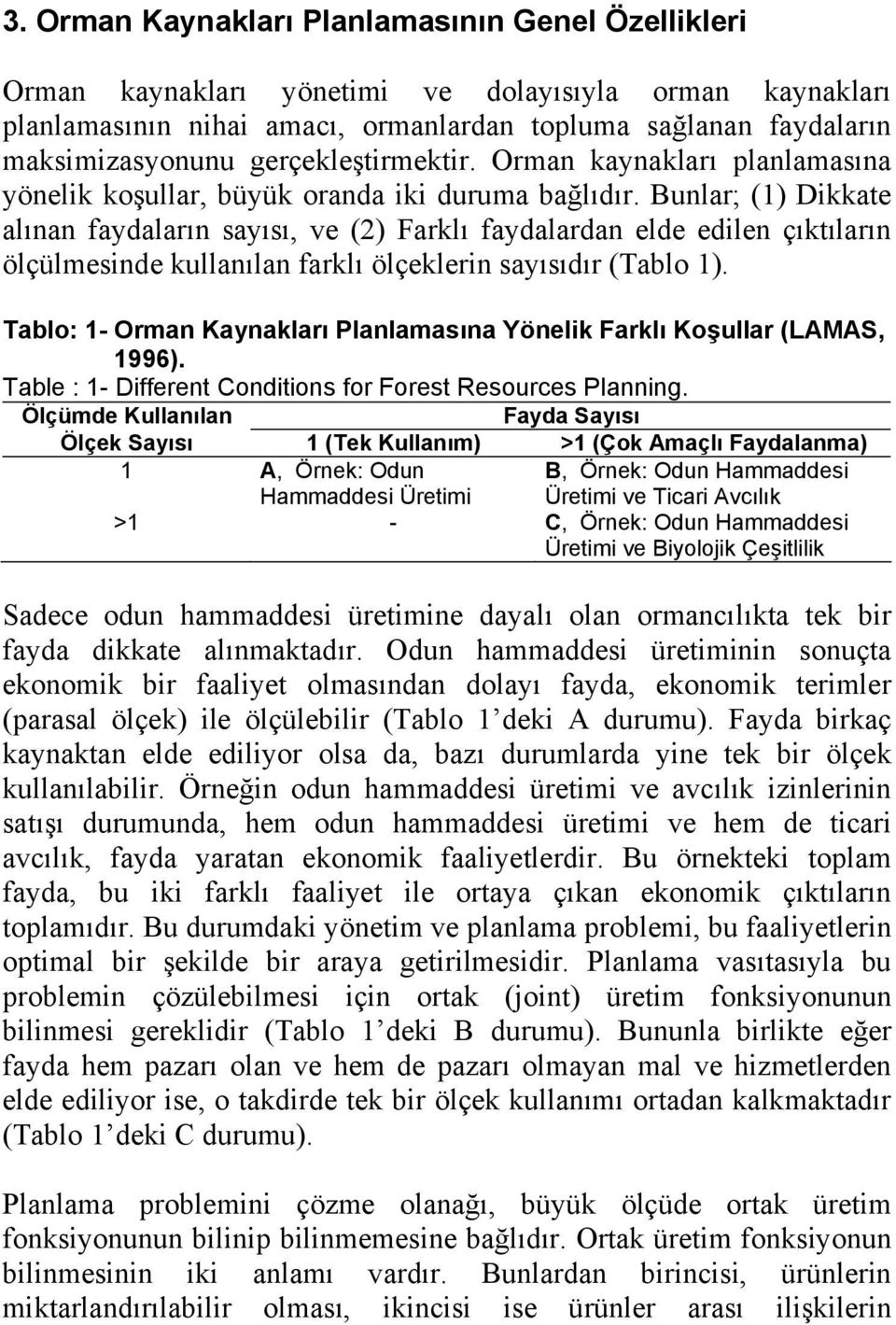 Bunlar; (1) Dikkate alınan faydaların sayısı, ve (2) Farklı faydalardan elde edilen çıktıların ölçülmesinde kullanılan farklı ölçeklerin sayısıdır (Tablo 1).