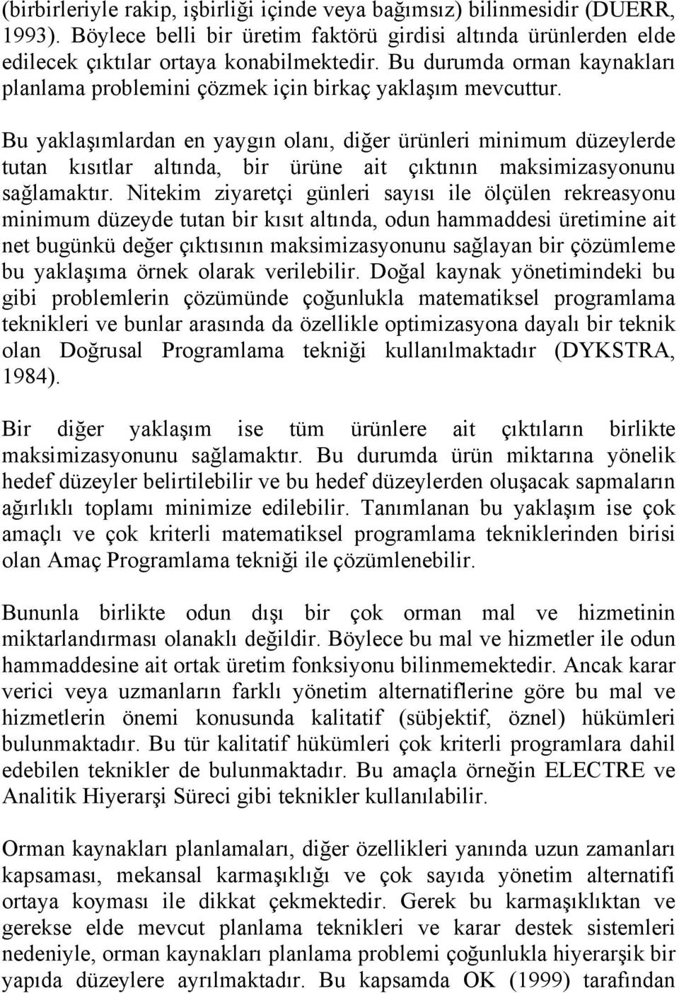 Bu yaklaşımlardan en yaygın olanı, diğer ürünleri minimum düzeylerde tutan kısıtlar altında, bir ürüne ait çıktının maksimizasyonunu sağlamaktır.