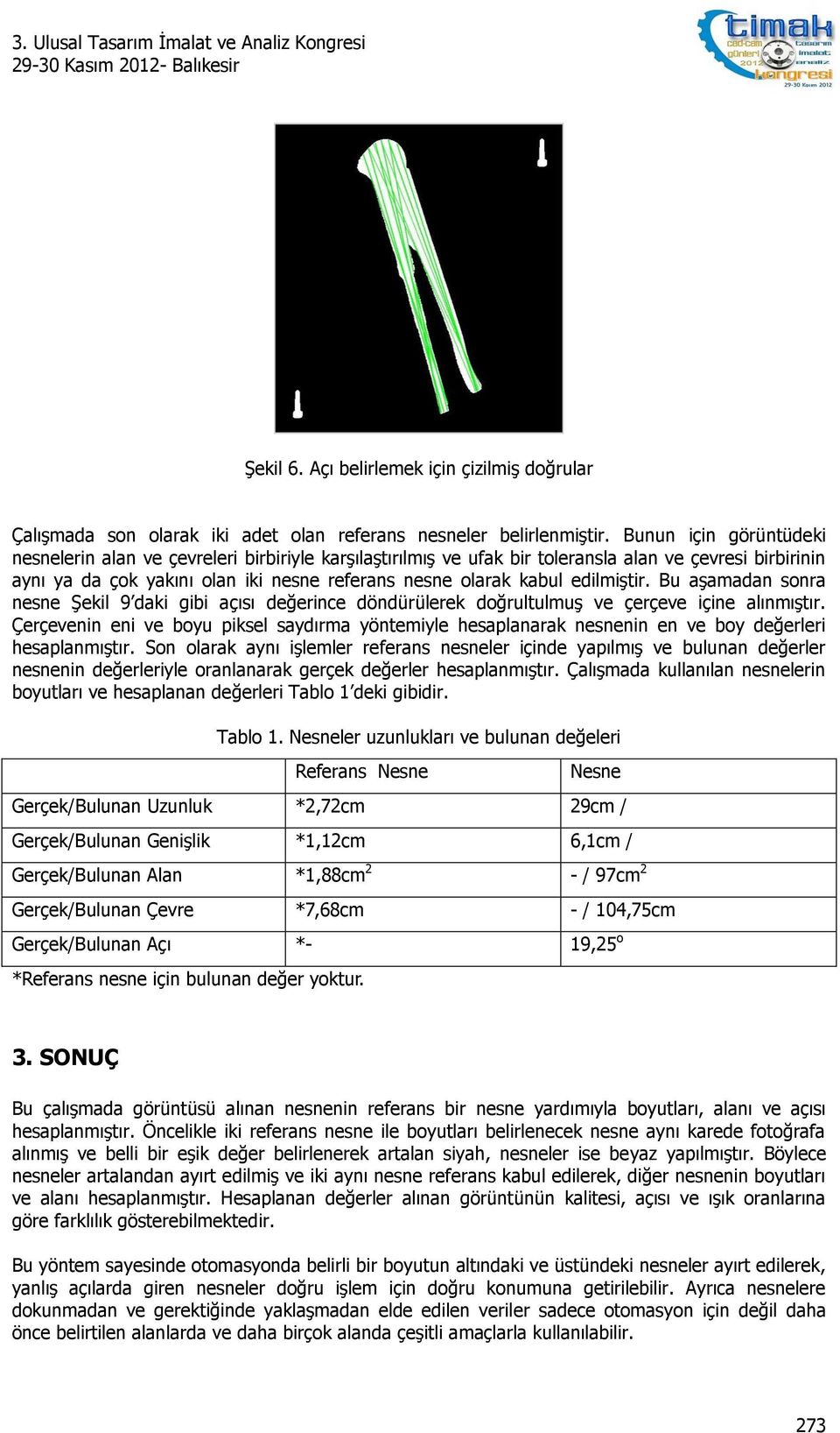 edilmiştir. Bu aşamadan sonra nesne Şekil 9 daki gibi açısı değerince döndürülerek doğrultulmuş ve çerçeve içine alınmıştır.